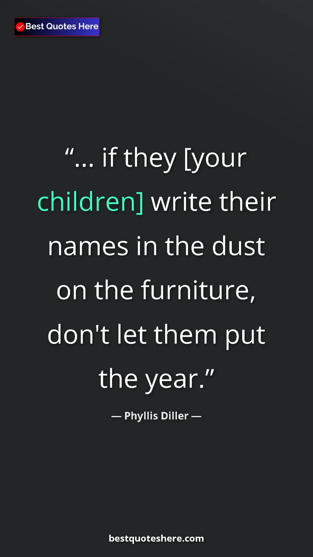 Pinterest quote poster by Phyllis Diller: "... if they [your children] write their names in the dust..."