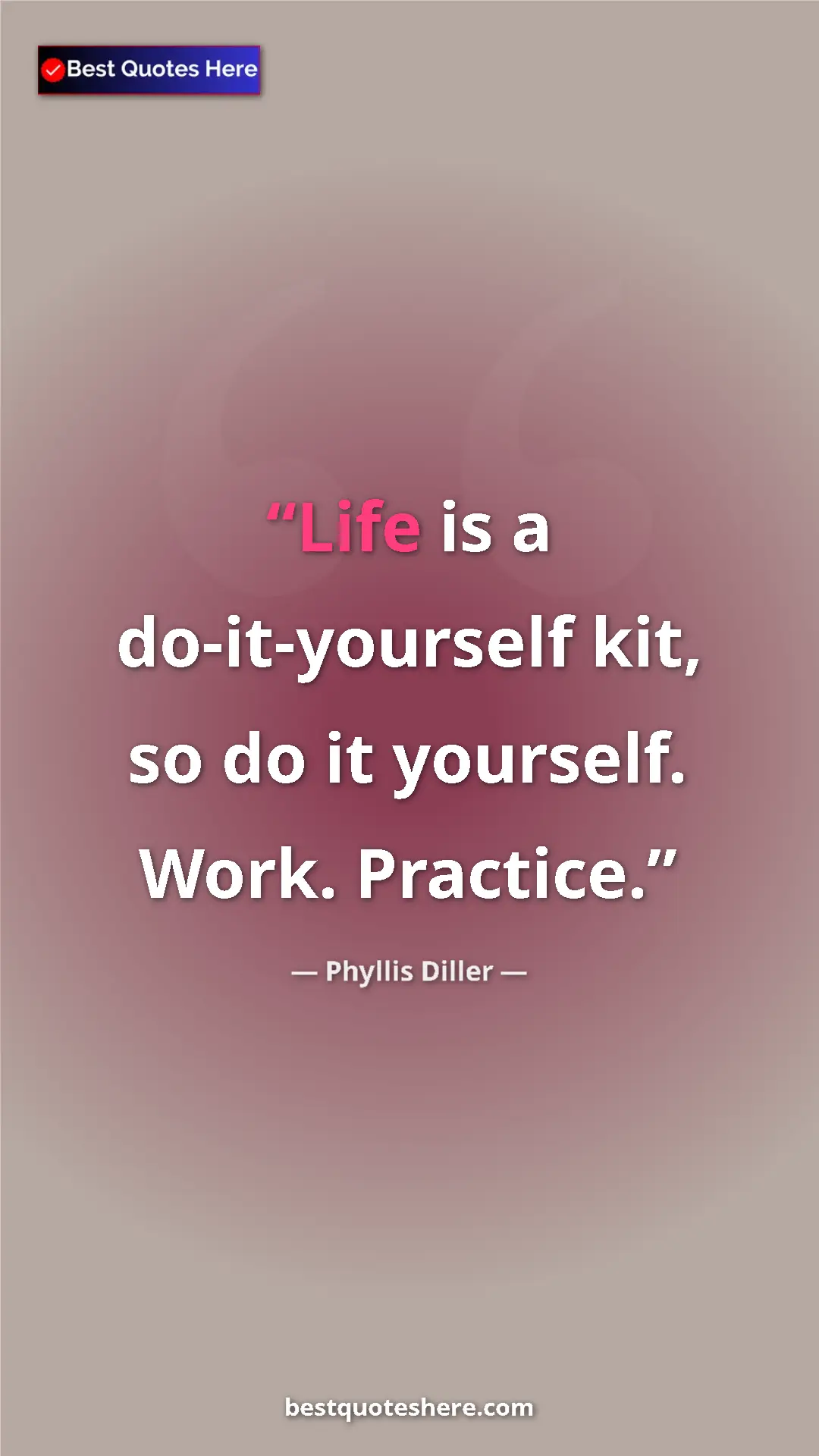 Pinterest quote poster by Phyllis Diller: "Life is a do-it-yourself kit, so do it yourself. Work...."