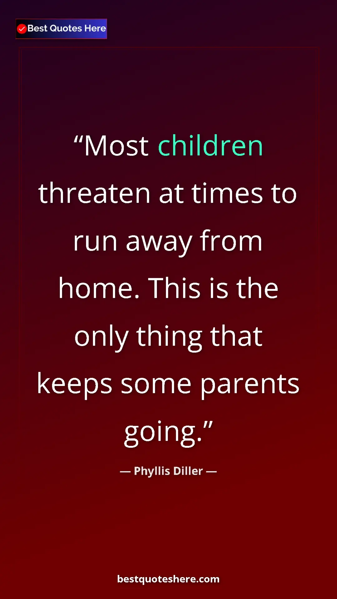 Pinterest quote poster by Phyllis Diller: "Most children threaten at times to run away from home. This..."