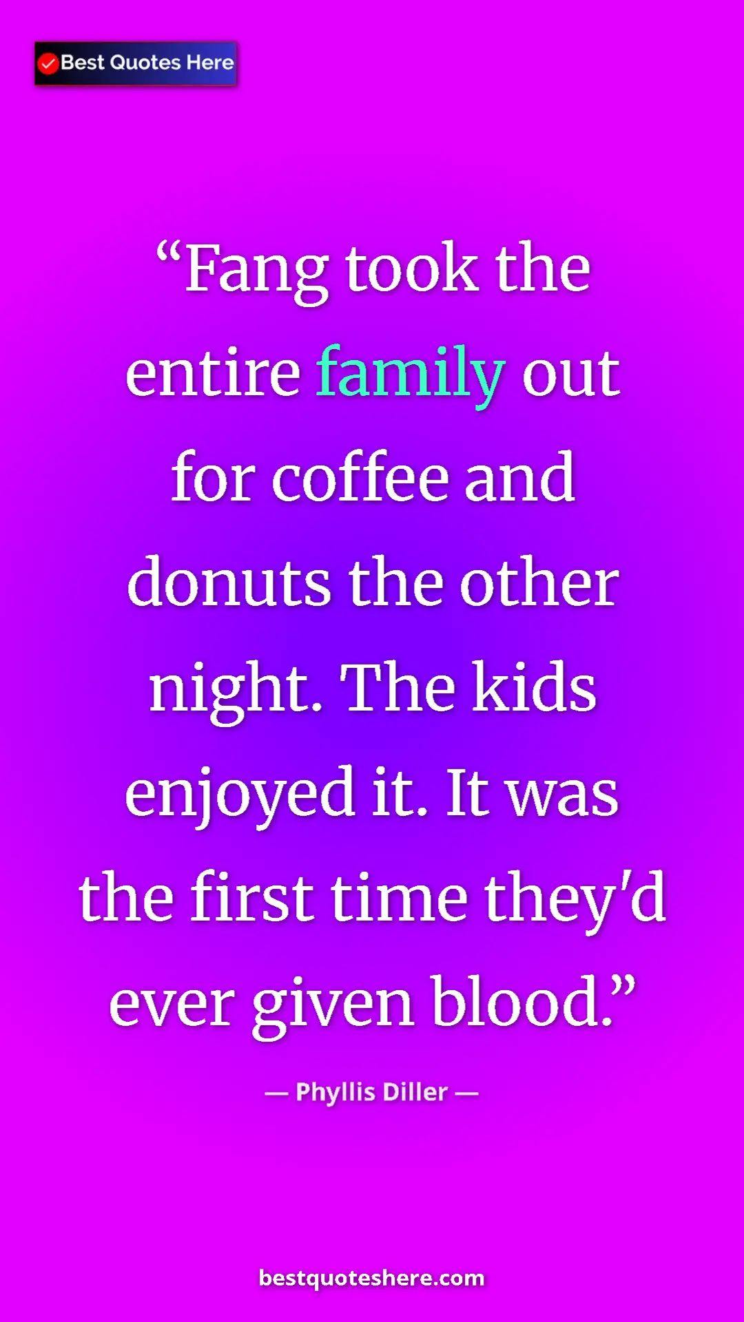 Pinterest quote poster by Phyllis Diller: "Fang took the entire family out for coffee and donuts the..."