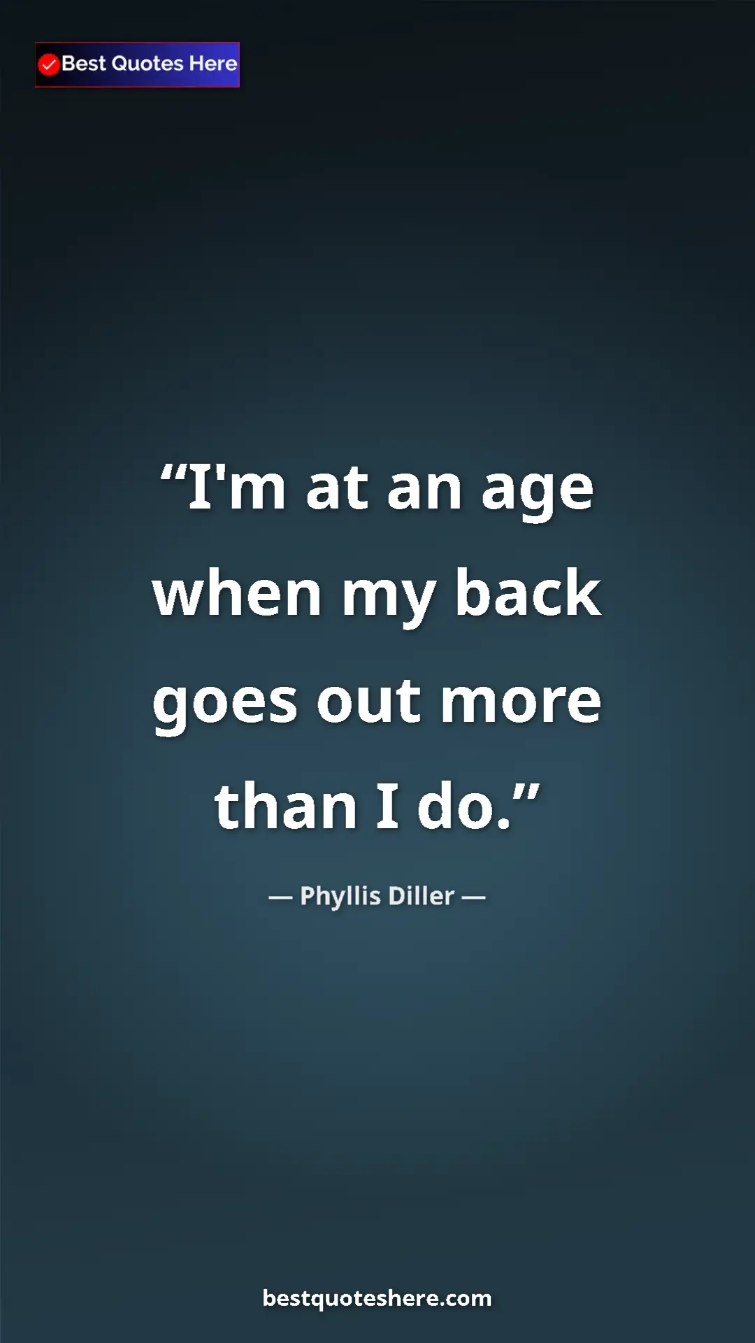 Pinterest quote poster by Phyllis Diller: "I'm at an age when my back goes out more than I do."