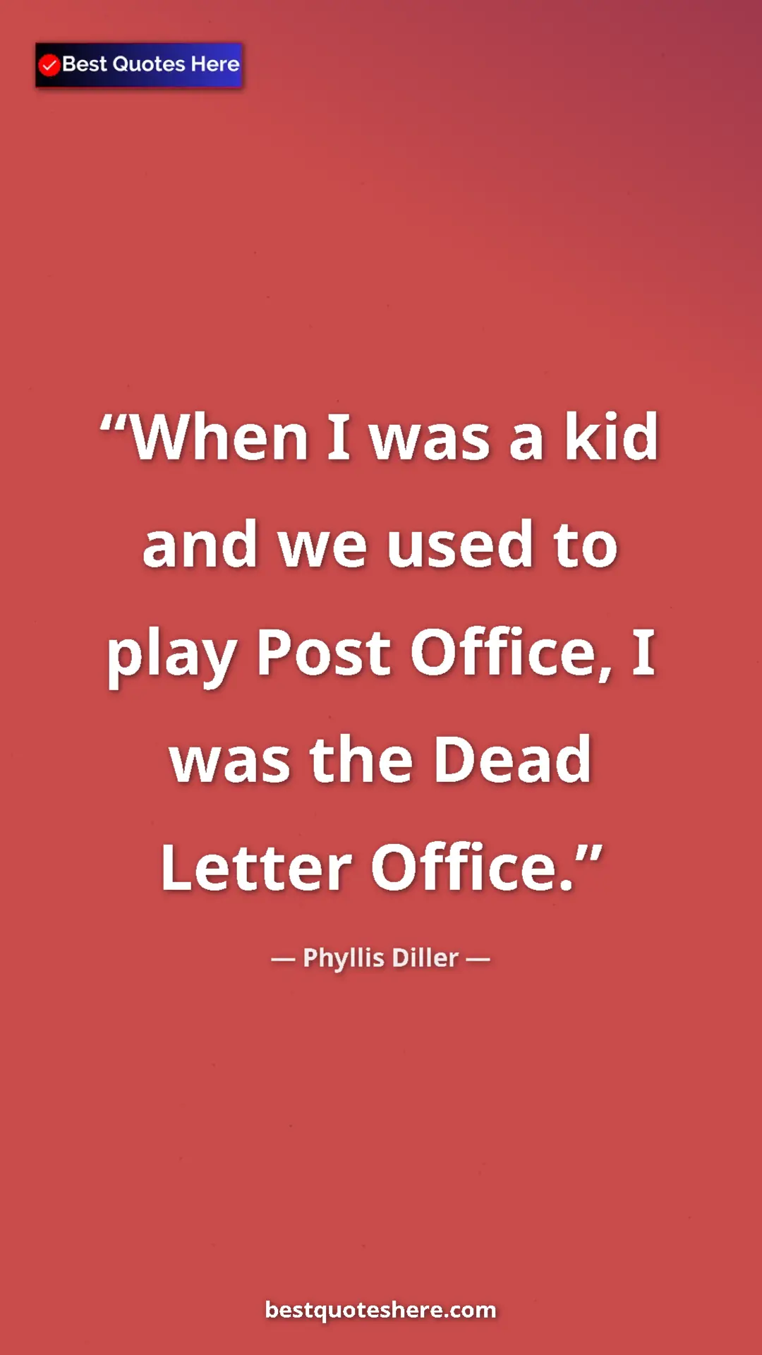 Pinterest quote poster by Phyllis Diller: "When I was a kid and we used to play Post Office, I was the..."