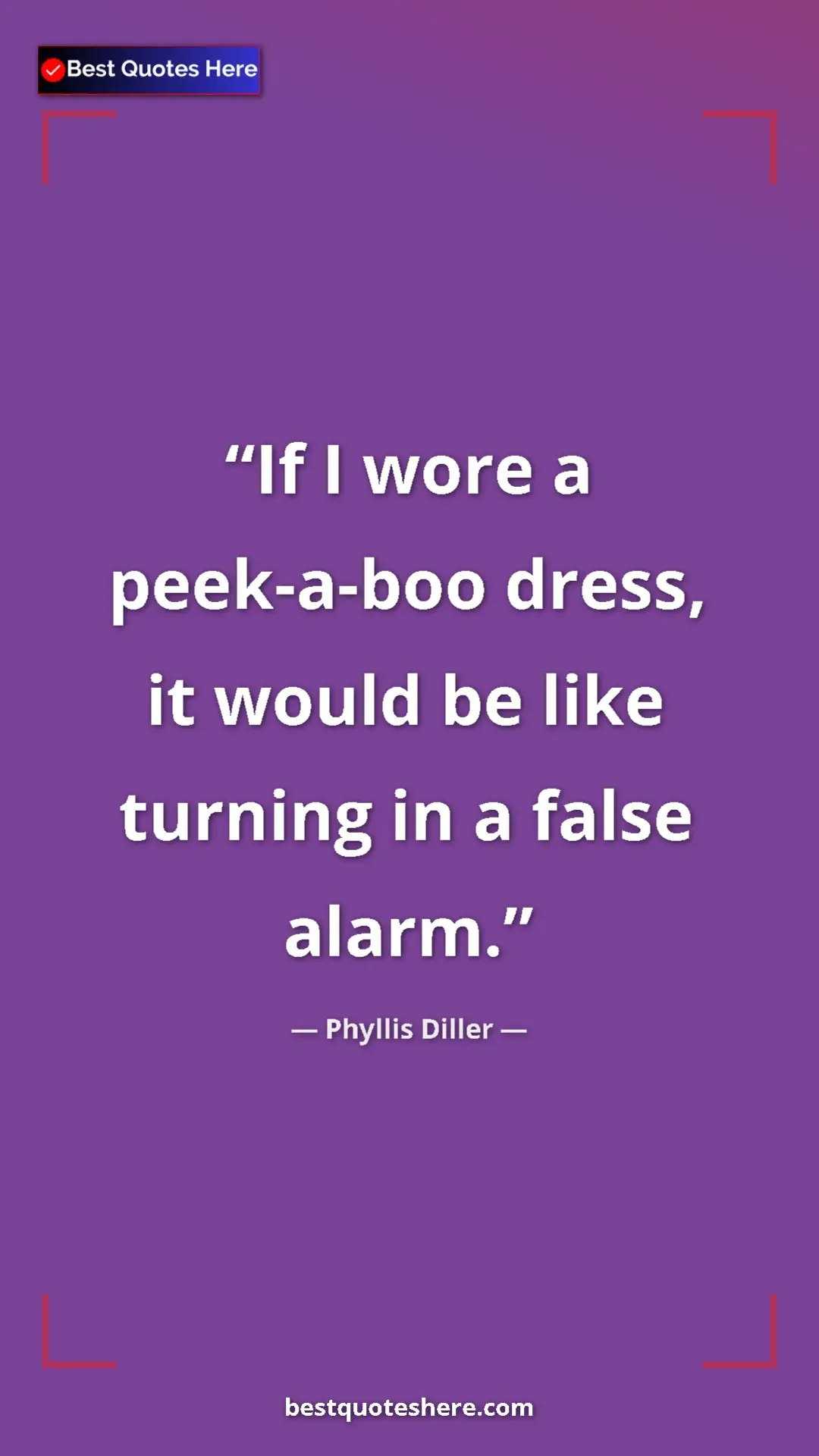 Pinterest quote poster by Phyllis Diller: "If I wore a peek-a-boo dress, it would be like turning in a..."