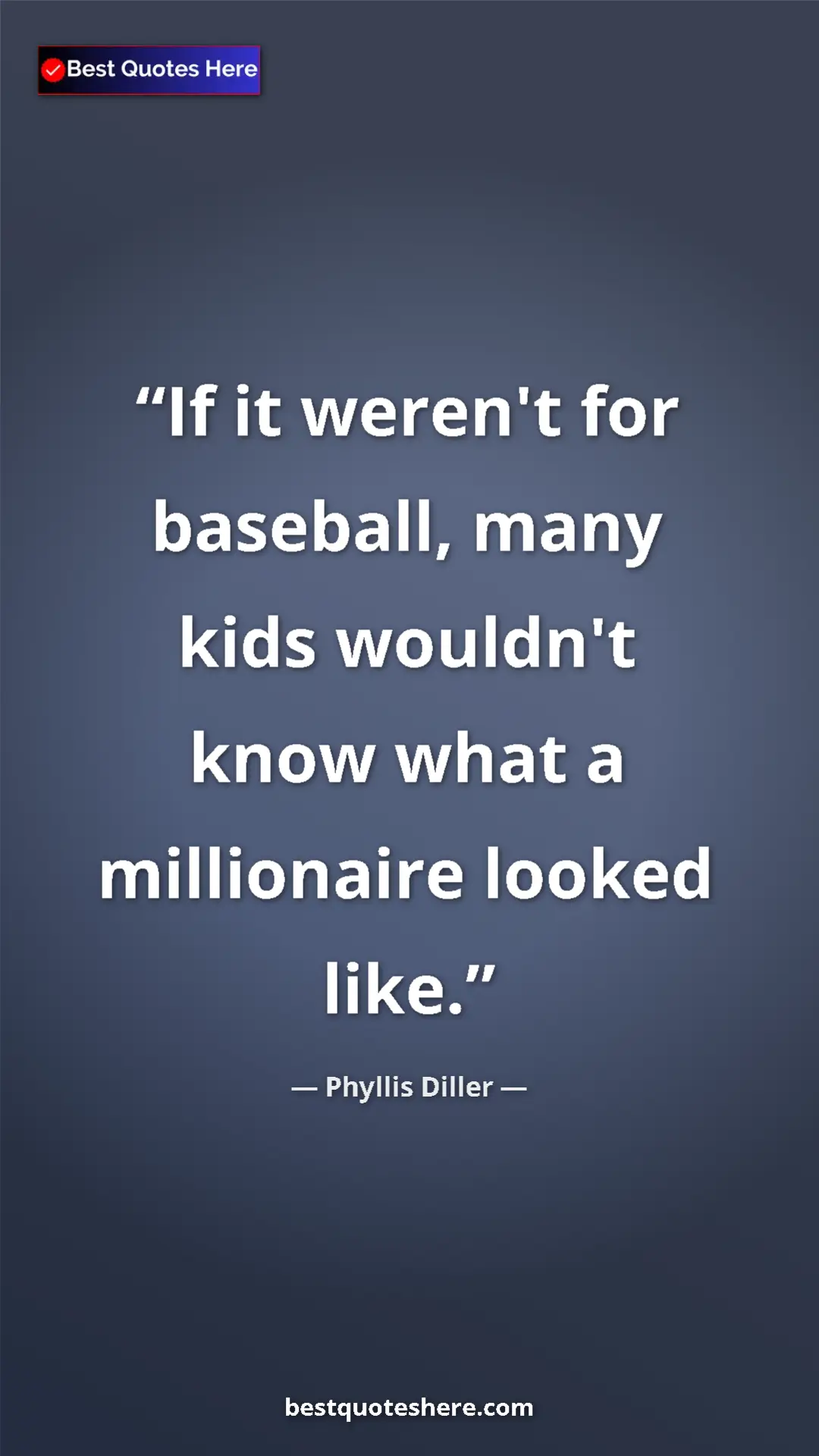 Pinterest quote poster by Phyllis Diller: "If it weren't for baseball, many kids wouldn't know what a..."