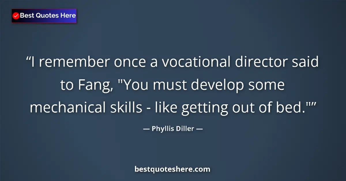 Quote by Phyllis Diller: I remember once a vocational director said to Fang
