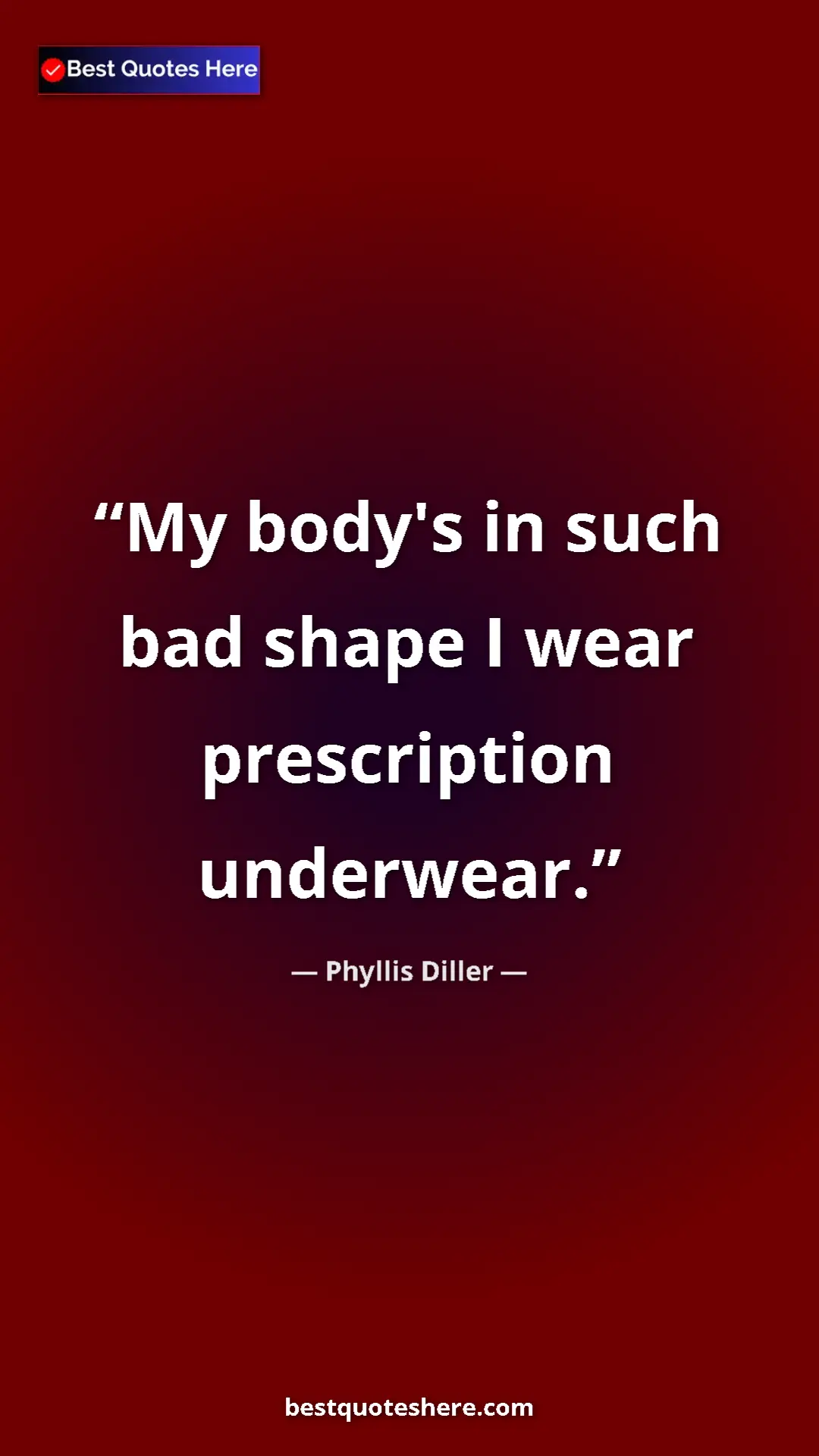 Phyllis Diller Quote Card: "My body's in such bad shape I wear prescription underwear." Pinterest quote poster by Phyllis Diller: "My body's in such bad shape I wear prescription underwear."