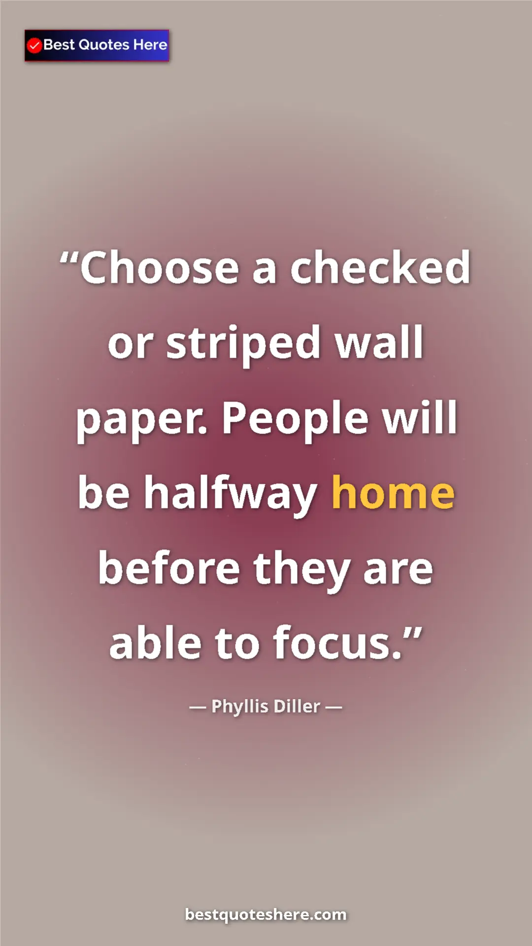 Phyllis Diller Quote Card: "Choose a checked or striped wall paper. People will be..." Pinterest quote poster by Phyllis Diller: "Choose a checked or striped wall paper. People will be..."