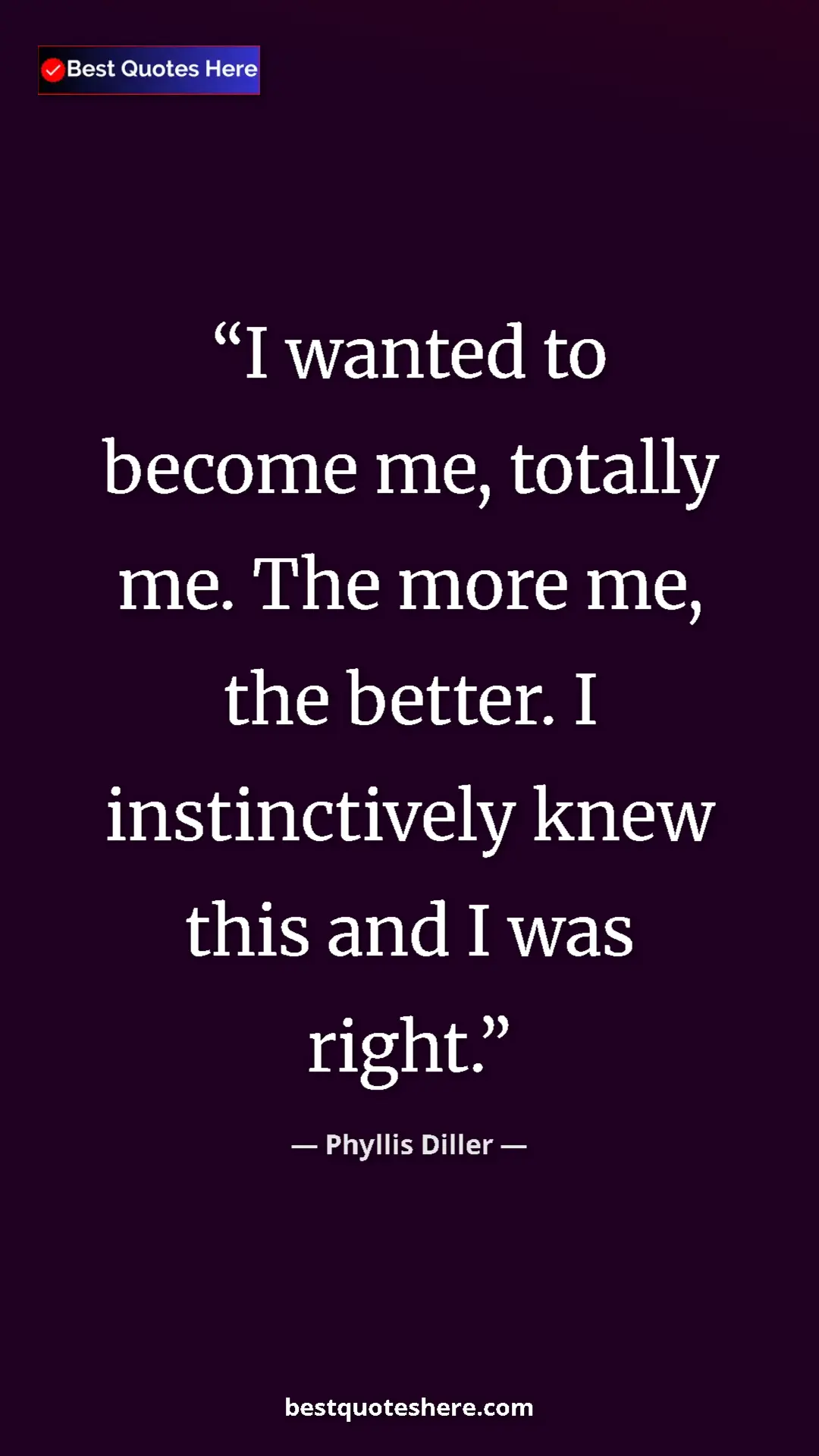 Pinterest quote poster by Phyllis Diller: "I wanted to become me, totally me. The more me, the better...."
