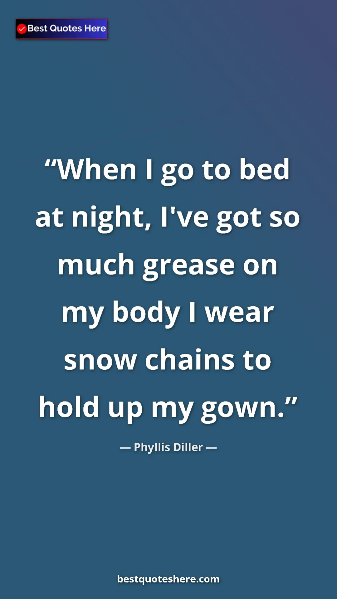 Pinterest quote poster by Phyllis Diller: "When I go to bed at night, I've got so much grease on my..."