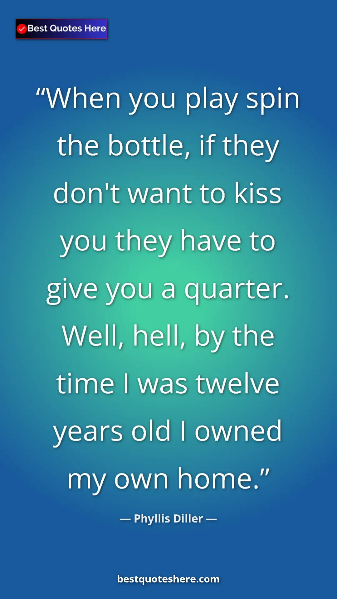 Pinterest quote poster by Phyllis Diller: "When you play spin the bottle, if they don't want to kiss..."