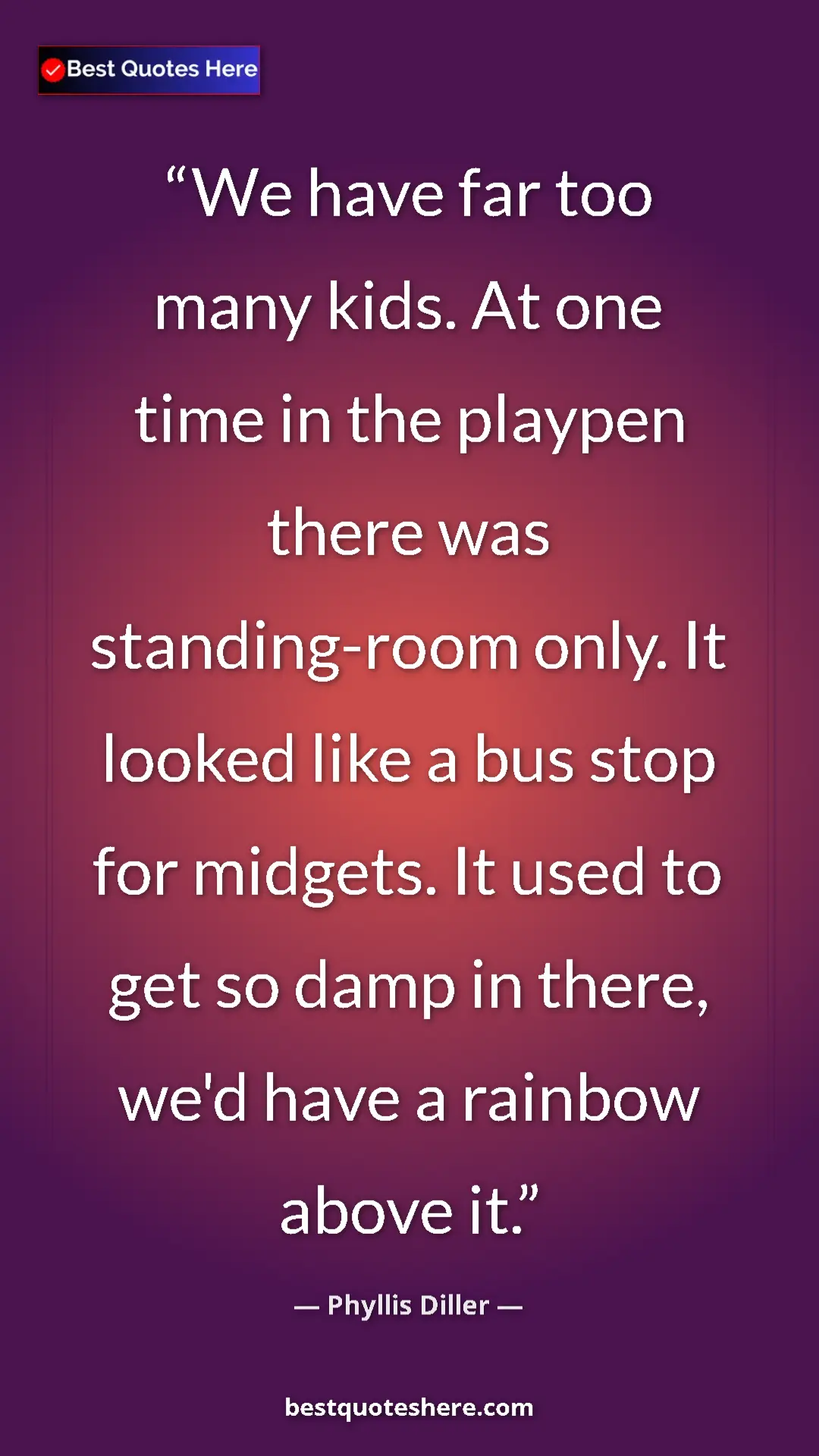 Pinterest quote poster by Phyllis Diller: "We have far too many kids. At one time in the playpen there..."
