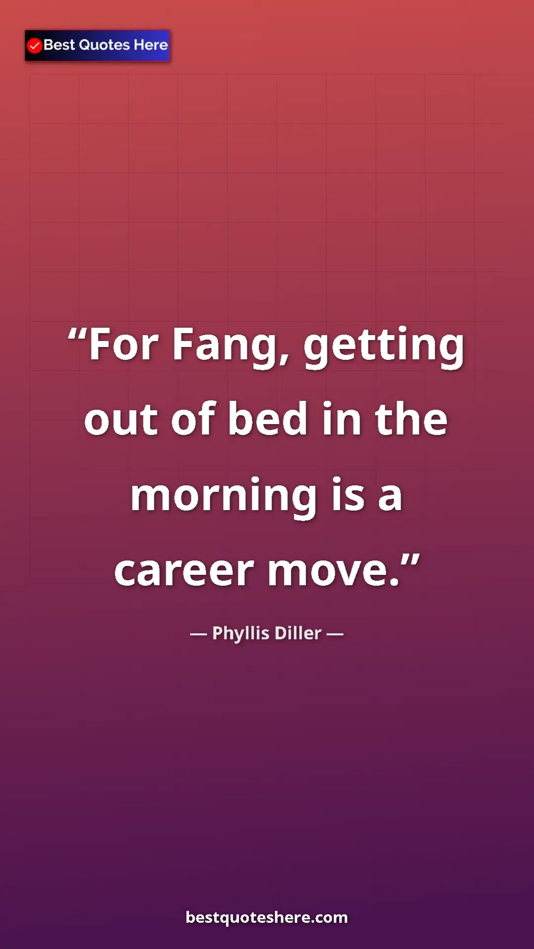 Pinterest quote poster by Phyllis Diller: "For Fang, getting out of bed in the morning is a career..."