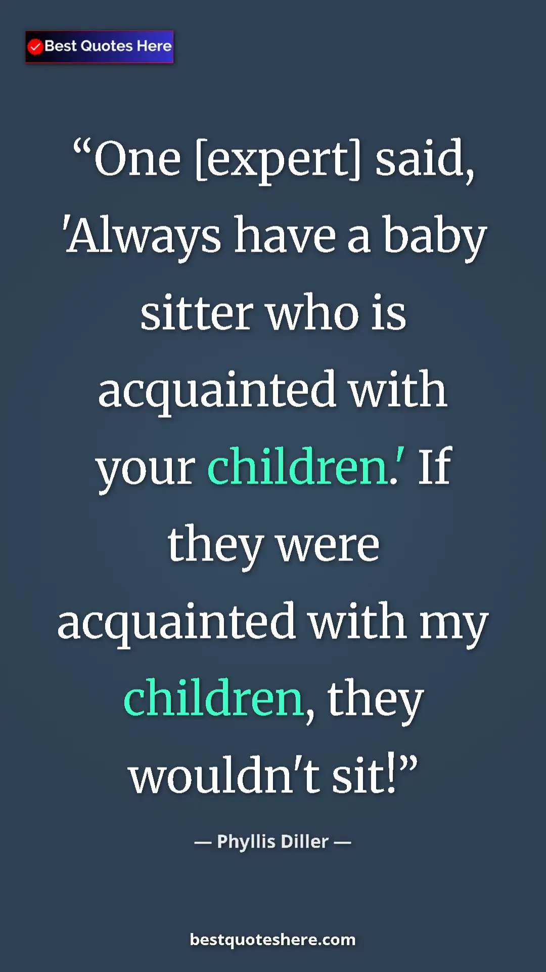 Pinterest quote poster by Phyllis Diller: "One [expert] said, 'Always have a baby sitter who is..."