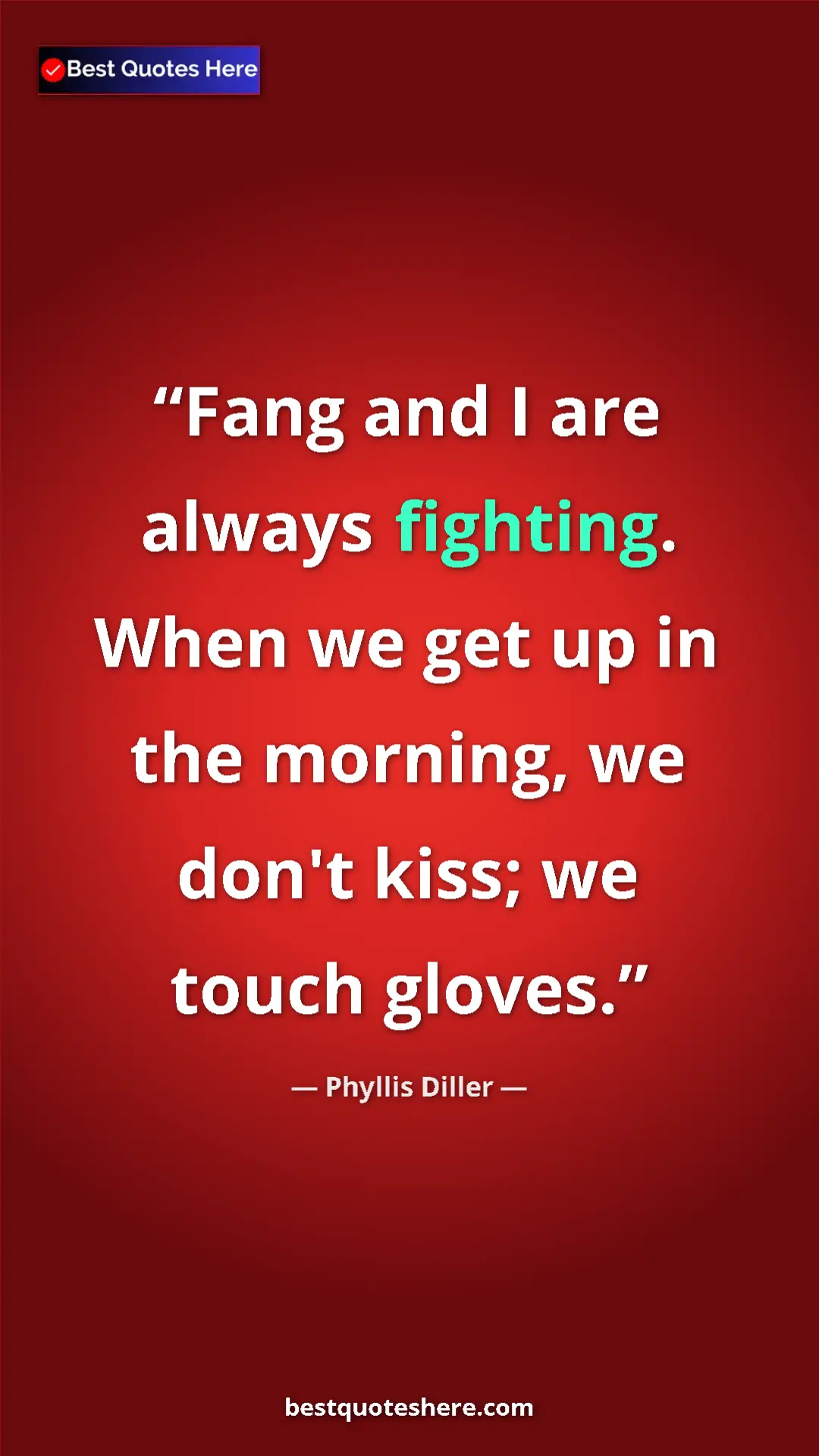Pinterest quote poster by Phyllis Diller: "Fang and I are always fighting. When we get up in the..."