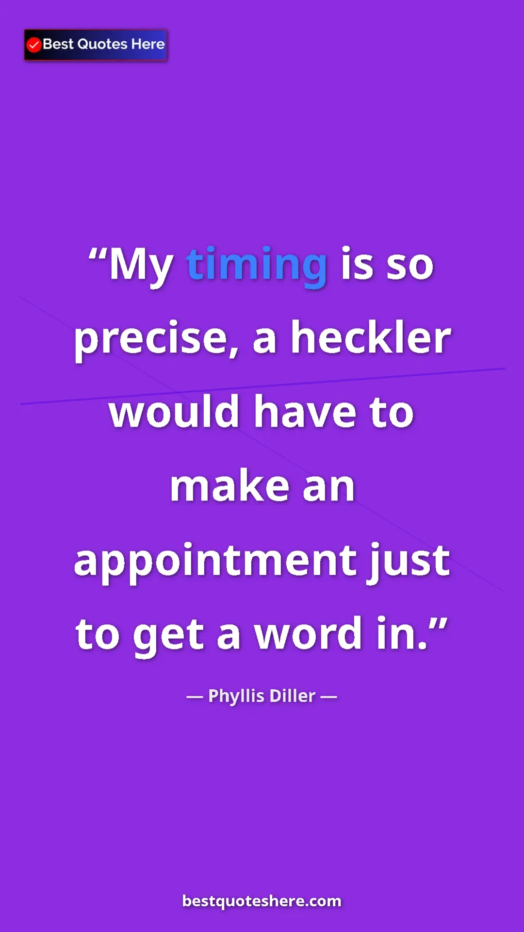 Pinterest quote poster by Phyllis Diller: "My timing is so precise, a heckler would have to make an..."