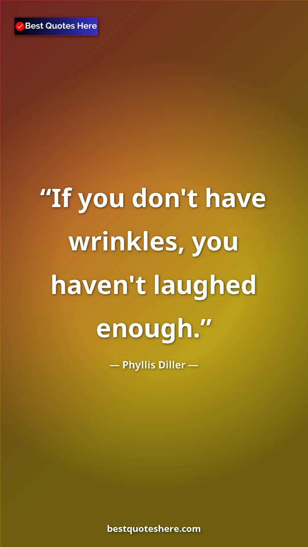 Pinterest quote poster by Phyllis Diller: "If you don't have wrinkles, you haven't laughed enough."