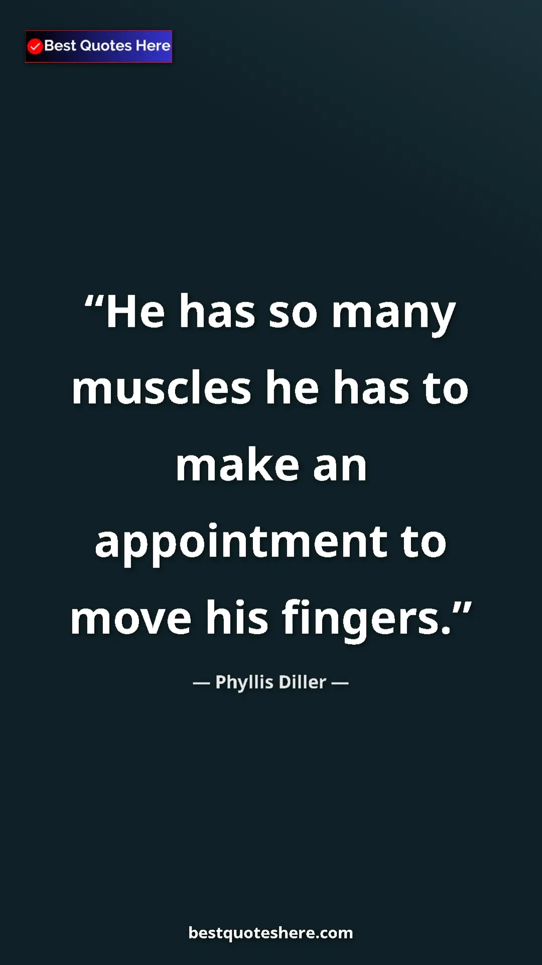 Pinterest quote poster by Phyllis Diller: "He has so many muscles he has to make an appointment to..."