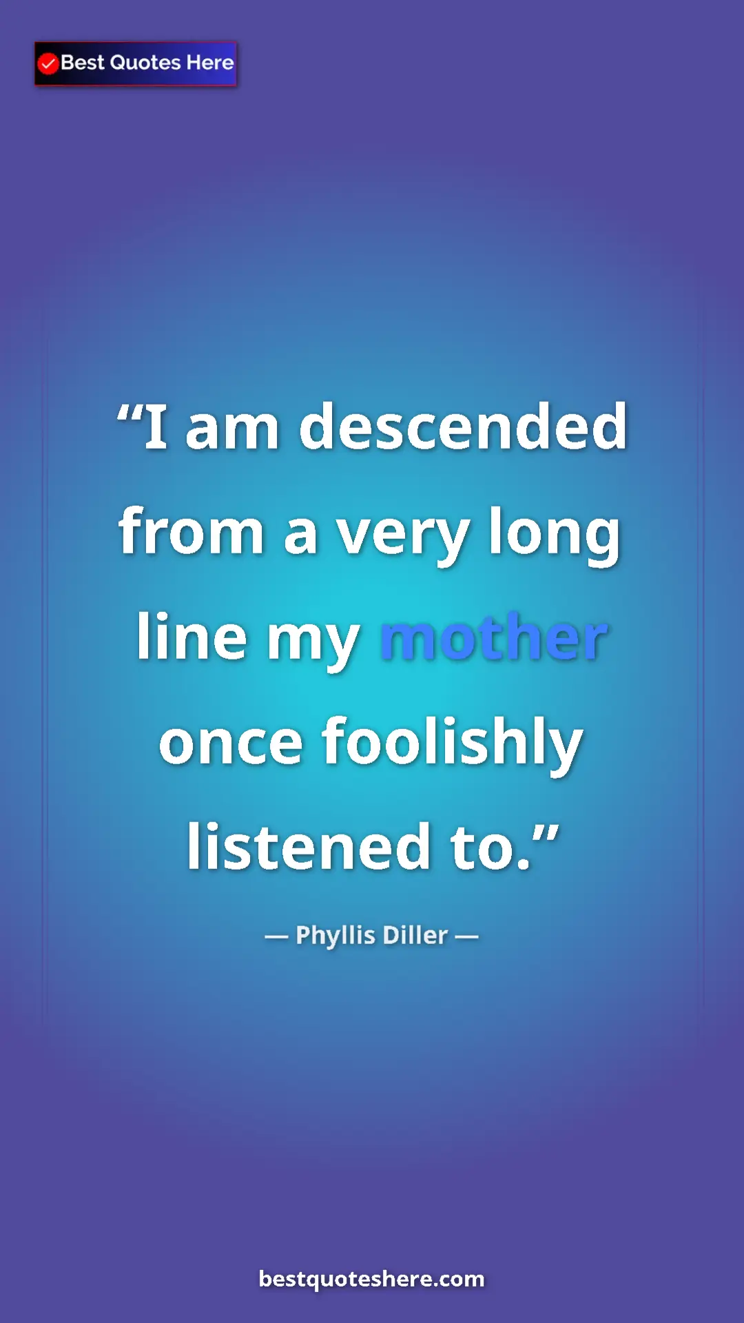 Phyllis Diller Quote Card: "I am descended from a very long line my mother once..." Pinterest quote poster by Phyllis Diller: "I am descended from a very long line my mother once..."