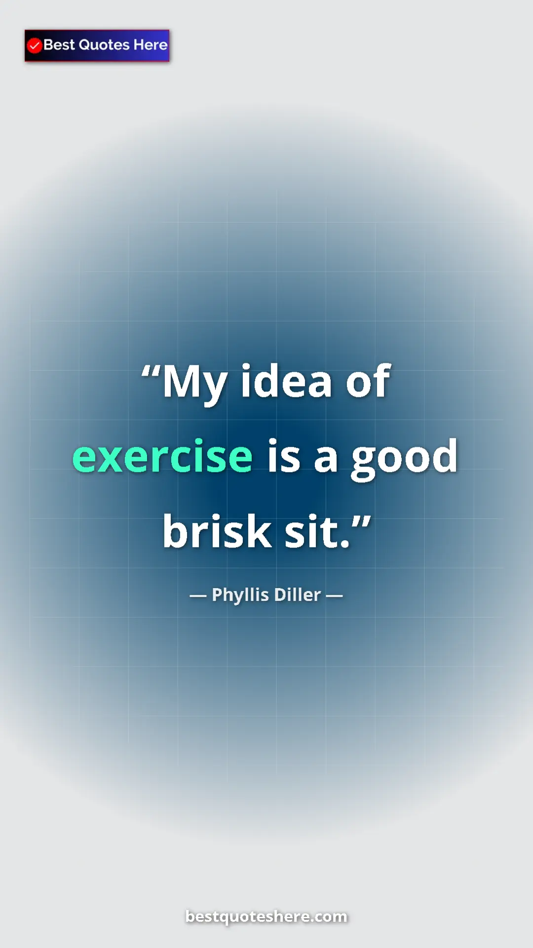 Pinterest quote poster by Phyllis Diller: "My idea of exercise is a good brisk sit."