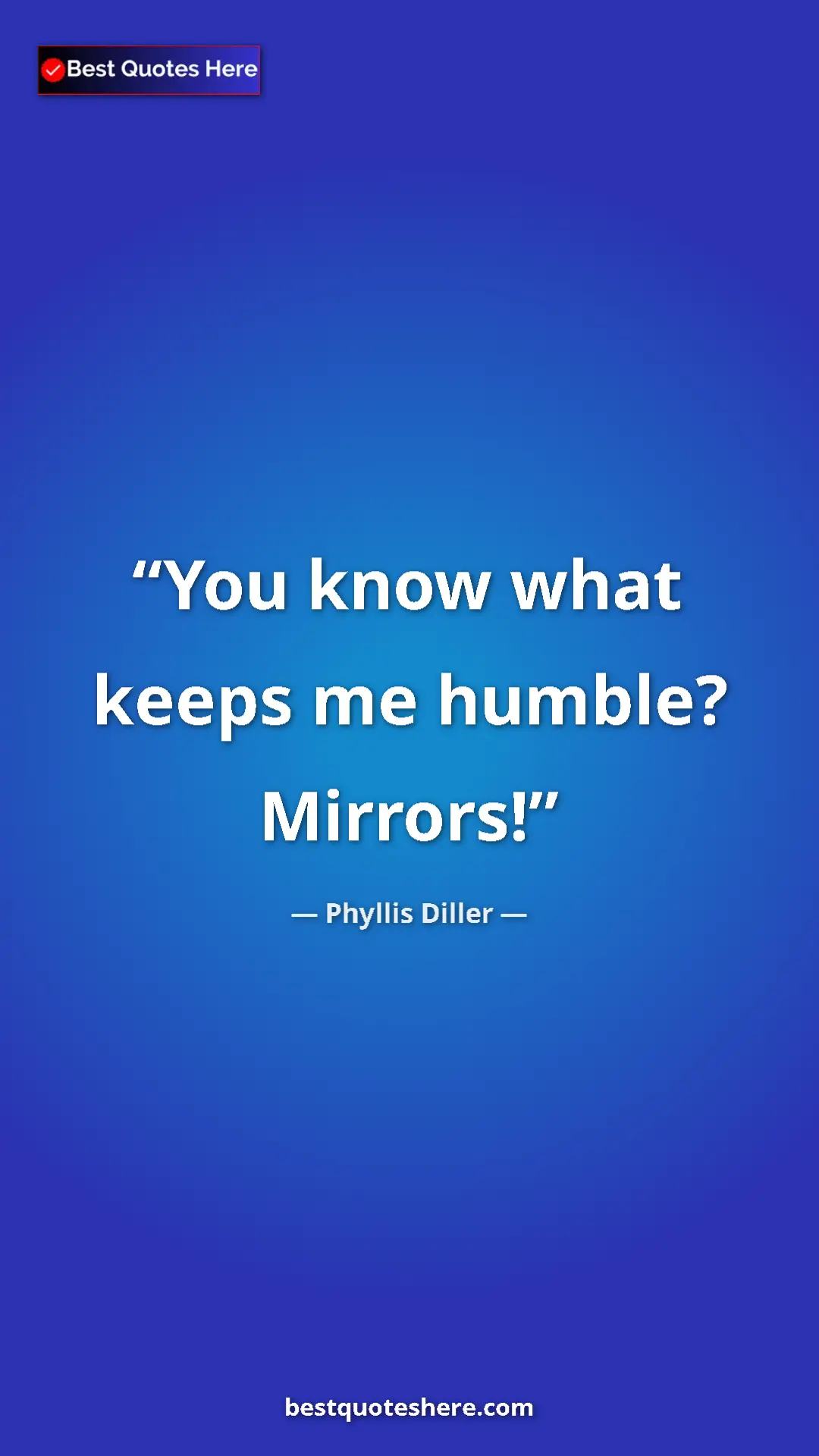 Pinterest quote poster by Phyllis Diller: "You know what keeps me humble? Mirrors!"
