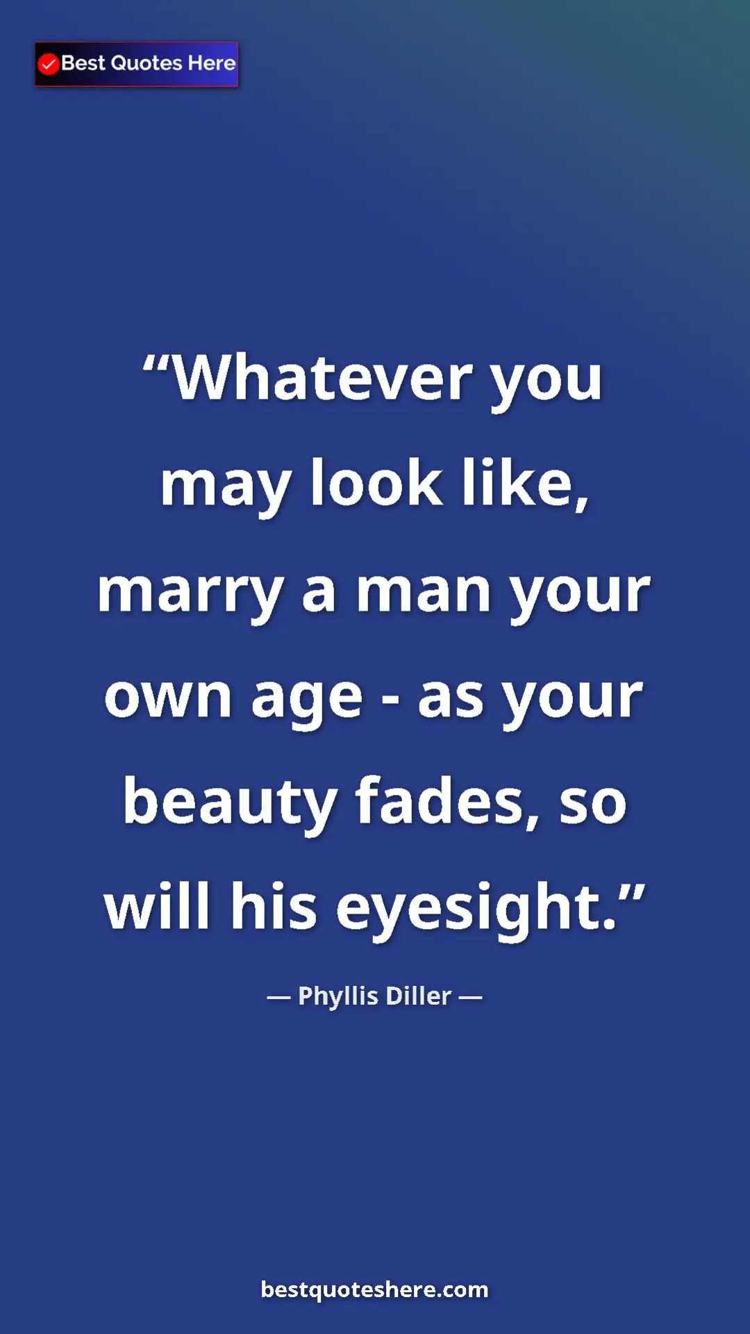 Phyllis Diller Quote Card: "Whatever you may look like, marry a man your own age - as..." Pinterest quote poster by Phyllis Diller: "Whatever you may look like, marry a man your own age - as..."