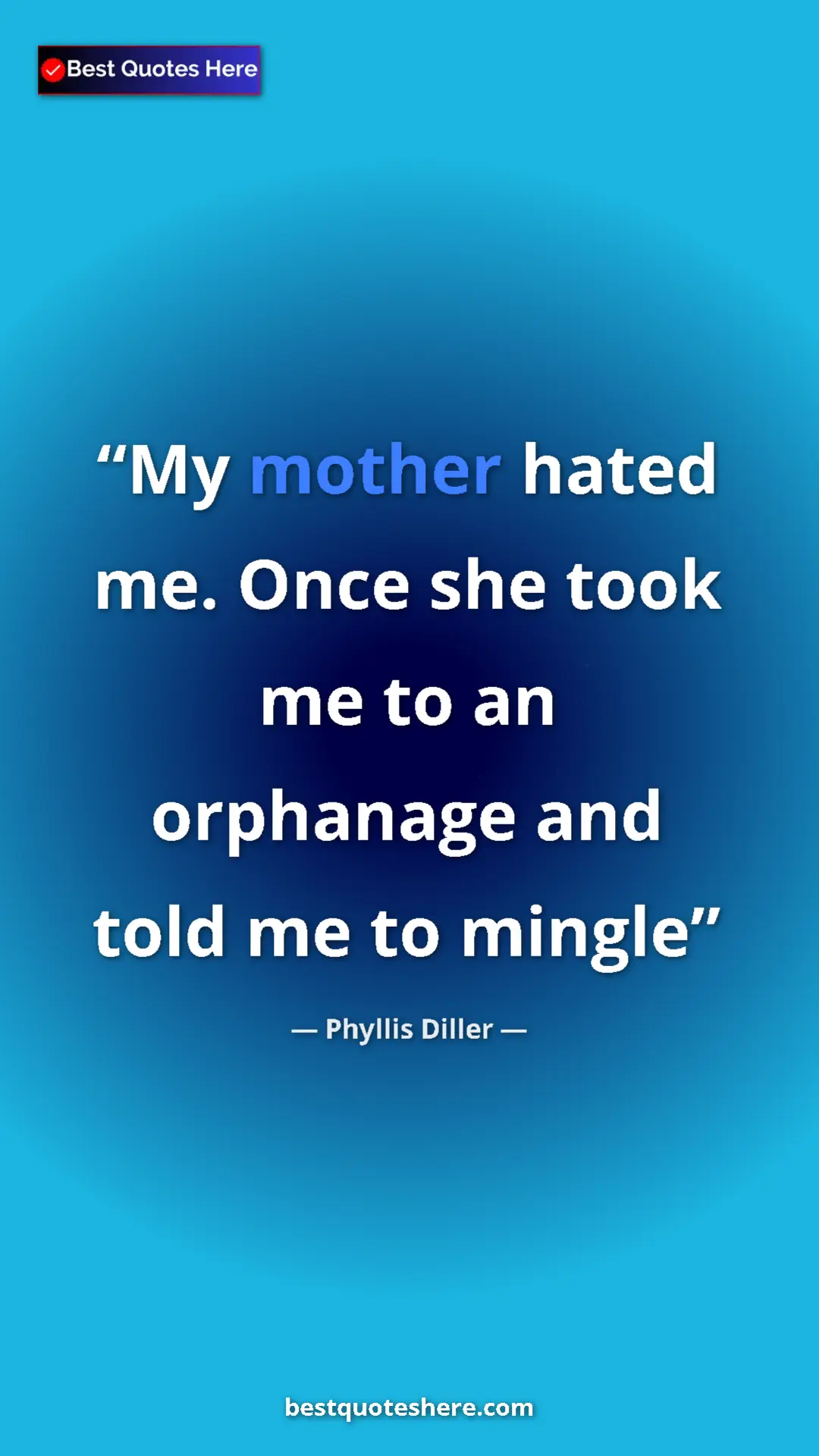 Pinterest quote poster by Phyllis Diller: "My mother hated me. Once she took me to an orphanage and..."