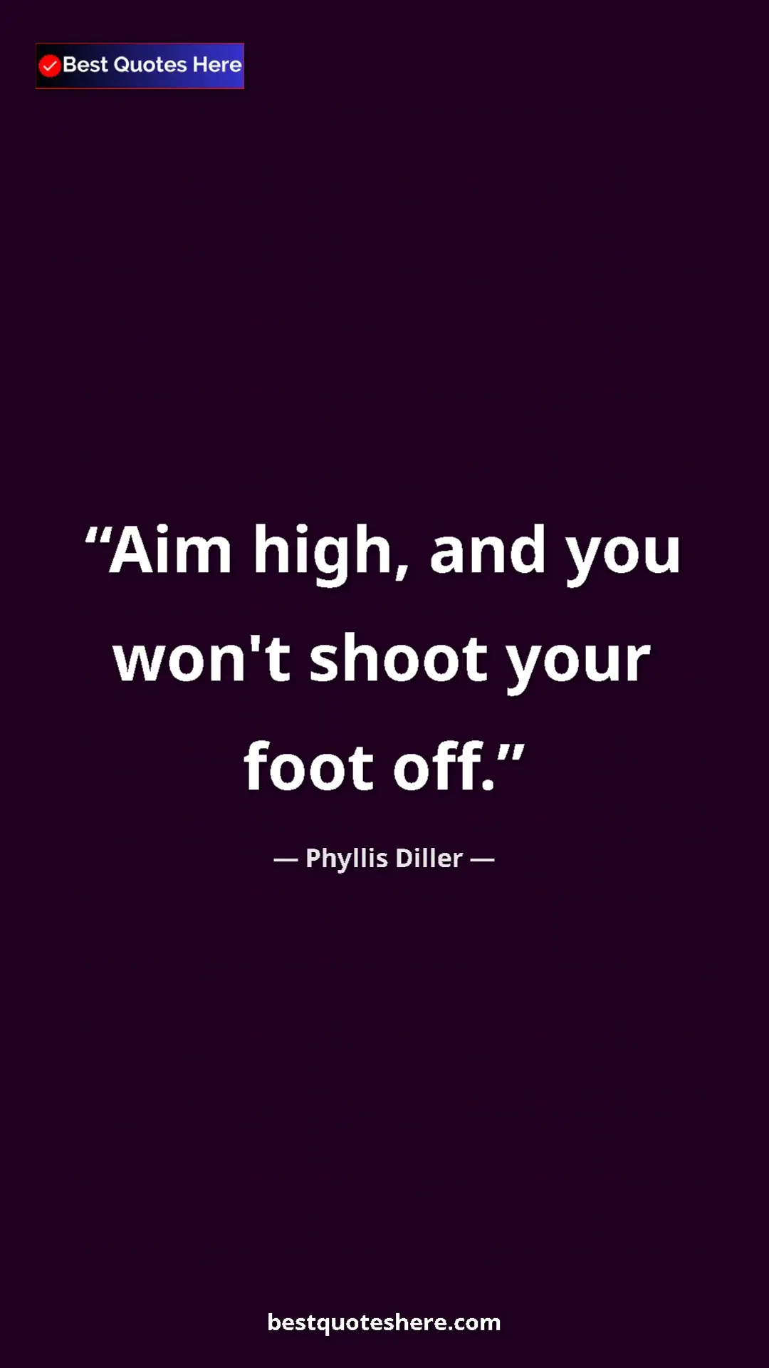 Pinterest quote poster by Phyllis Diller: "Aim high, and you won't shoot your foot off."