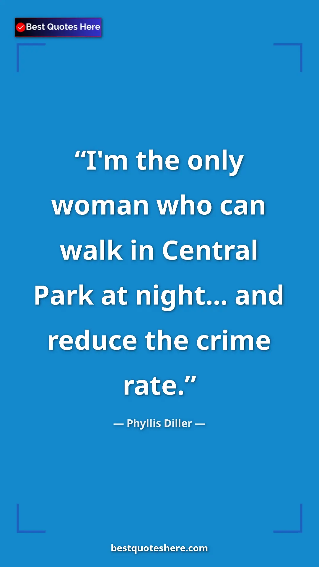Pinterest quote poster by Phyllis Diller: "I'm the only woman who can walk in Central Park at night......"