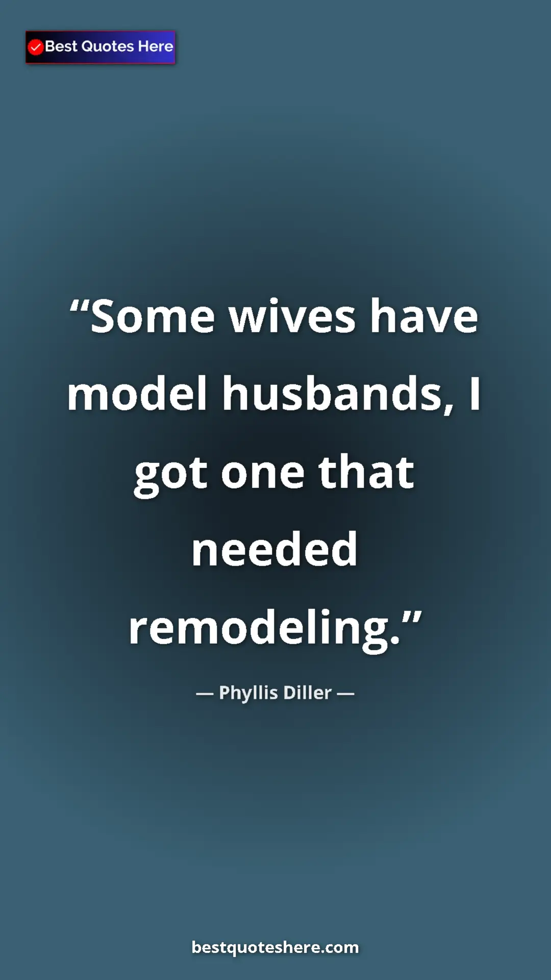 Pinterest quote poster by Phyllis Diller: "Some wives have model husbands, I got one that needed..."
