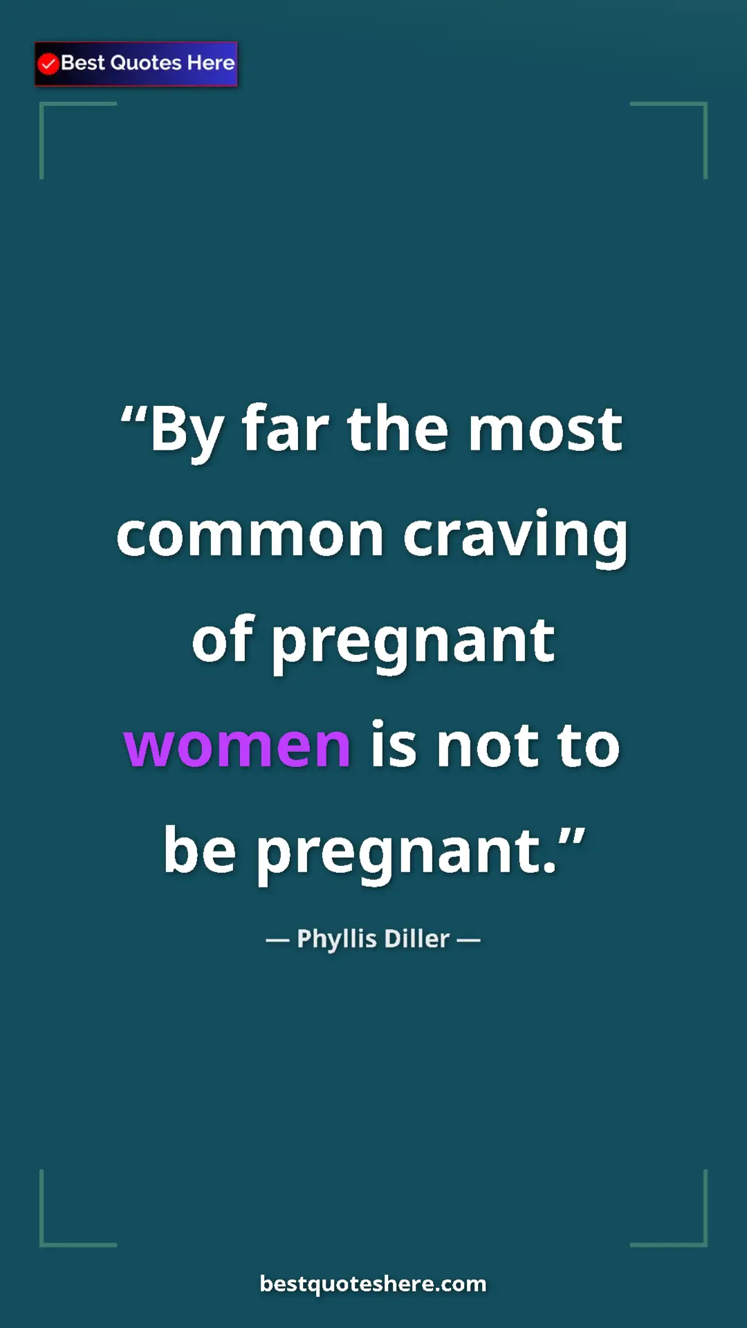 Pinterest quote poster by Phyllis Diller: "By far the most common craving of pregnant women is not to..."