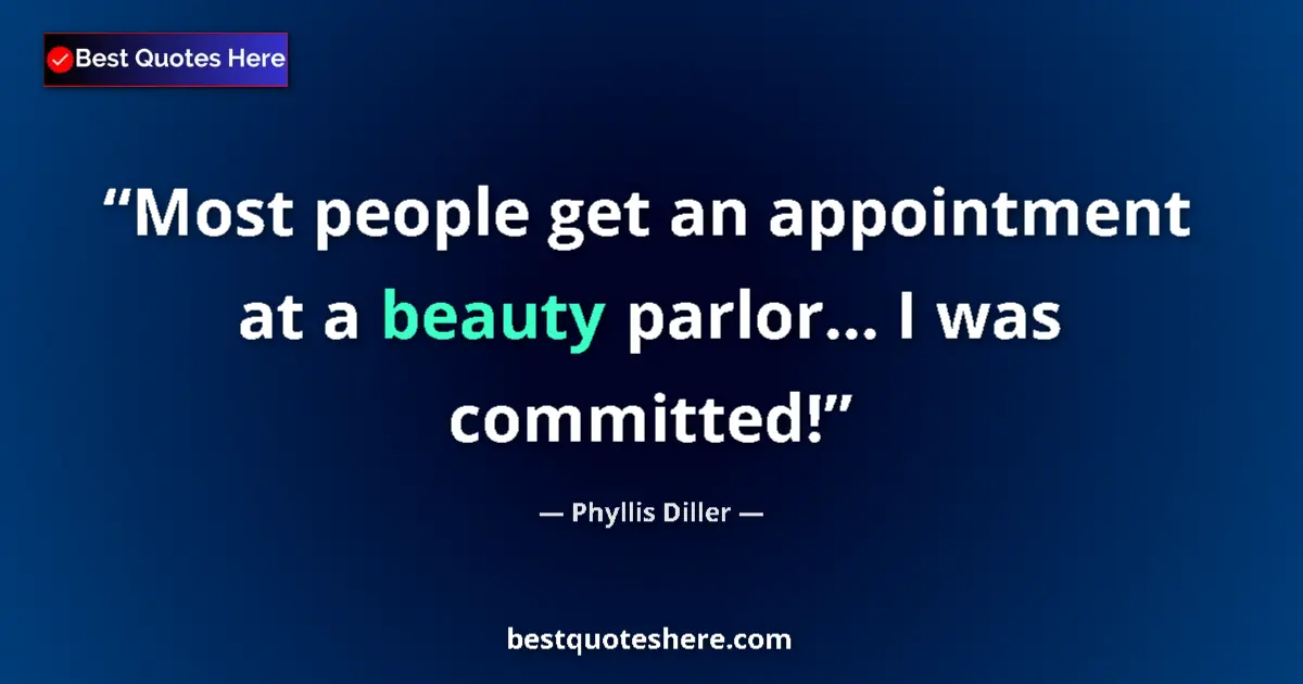 Quote by Phyllis Diller: Most people get an appointment at a beauty parlor.