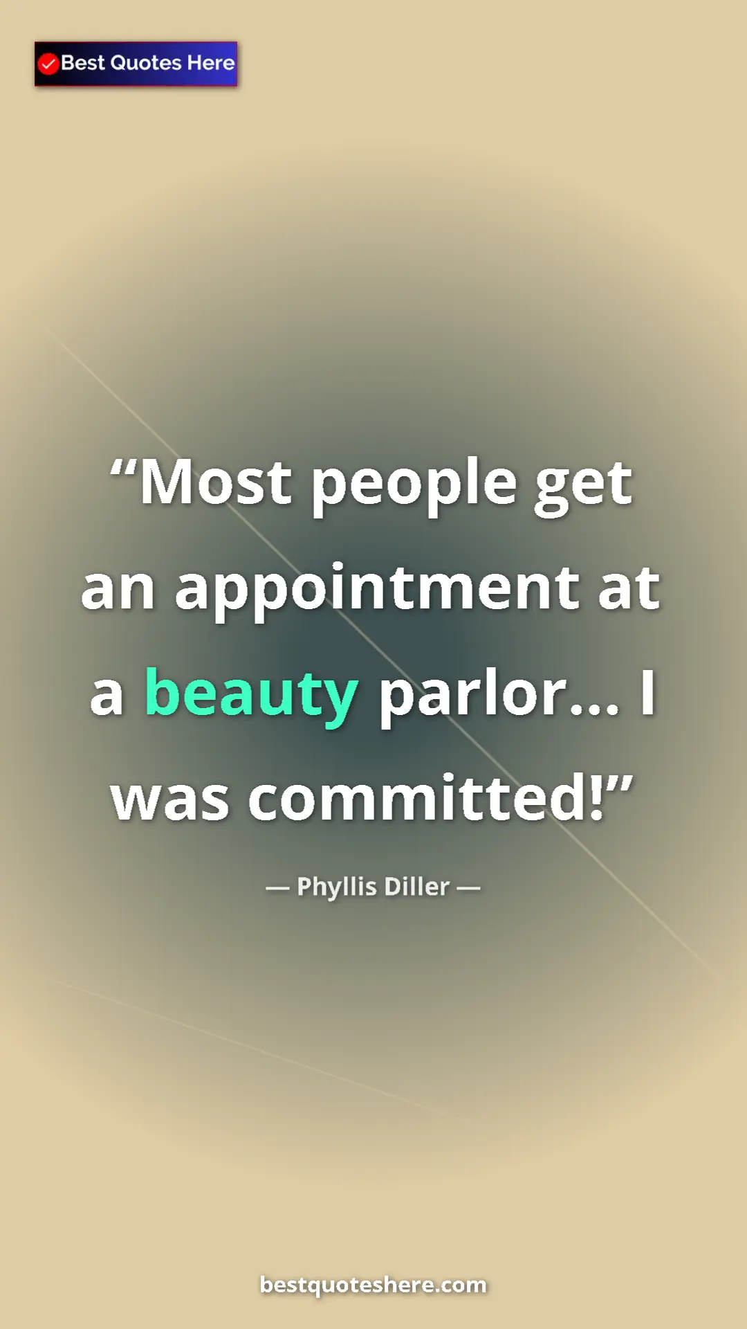 Pinterest quote poster by Phyllis Diller: "Most people get an appointment at a beauty parlor... I was..."