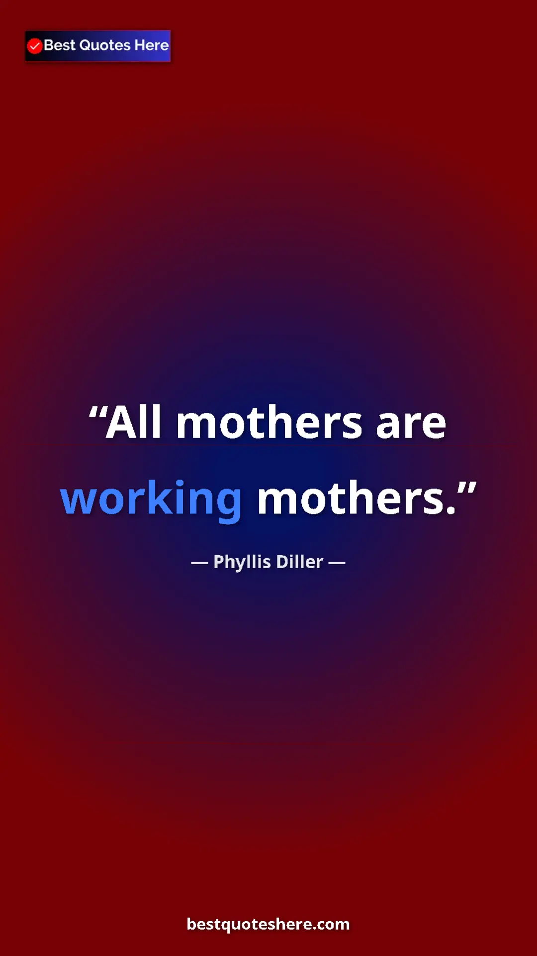 Pinterest quote poster by Phyllis Diller: "All mothers are working mothers."
