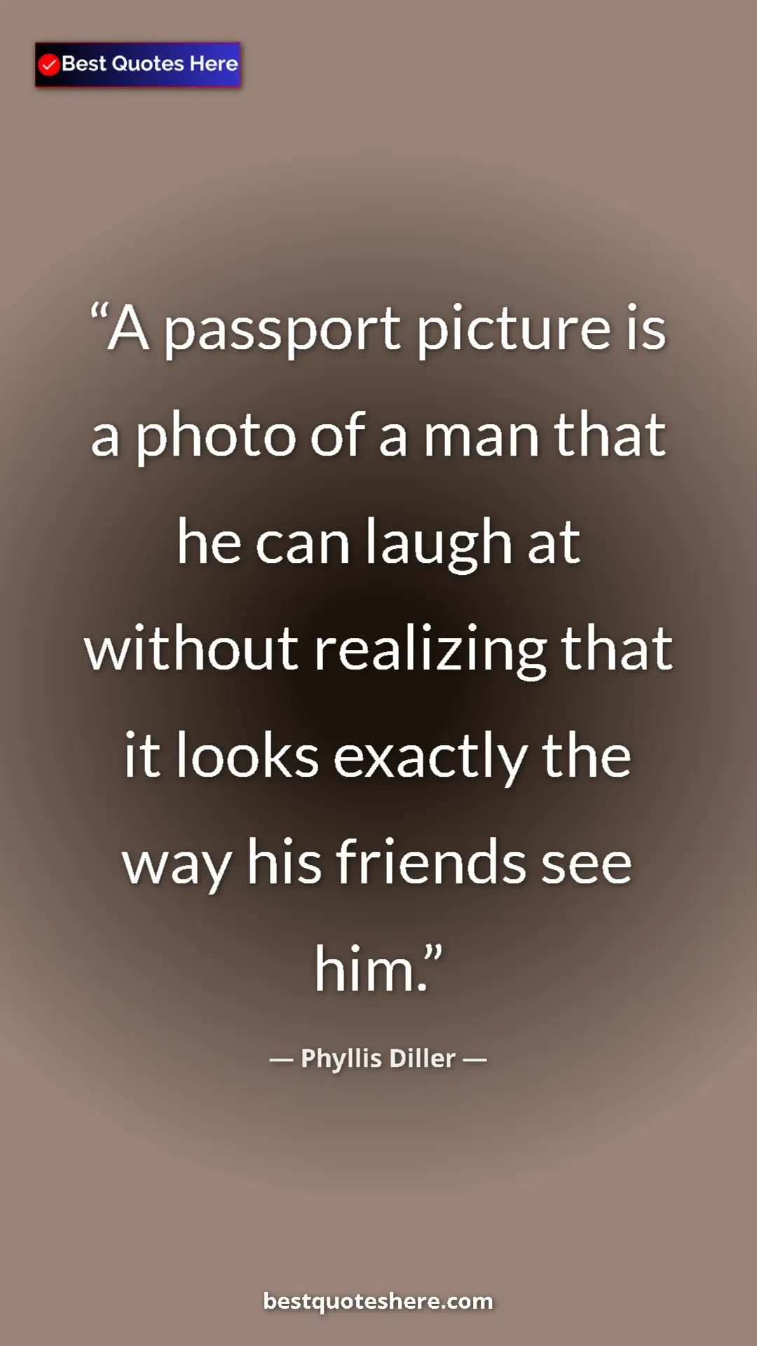 Pinterest quote poster by Phyllis Diller: "A passport picture is a photo of a man that he can laugh at..."