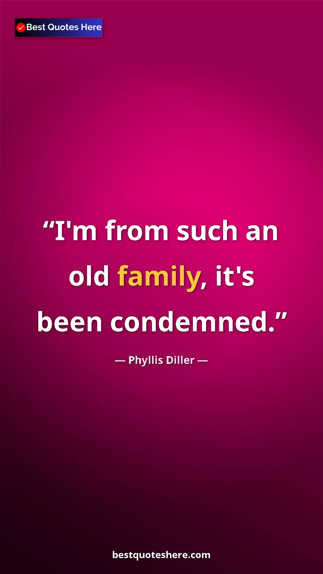 Pinterest quote poster by Phyllis Diller: "I'm from such an old family, it's been condemned."