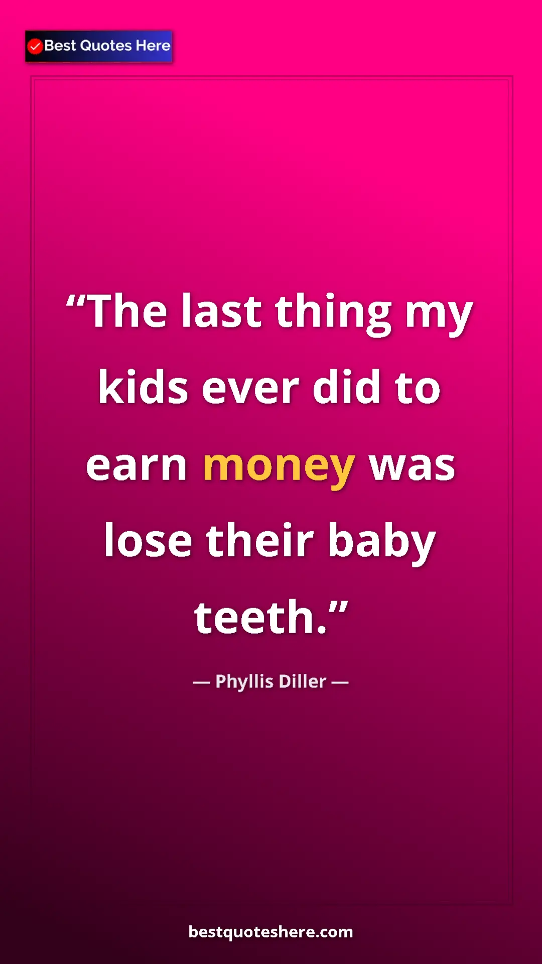 Pinterest quote poster by Phyllis Diller: "The last thing my kids ever did to earn money was lose..."