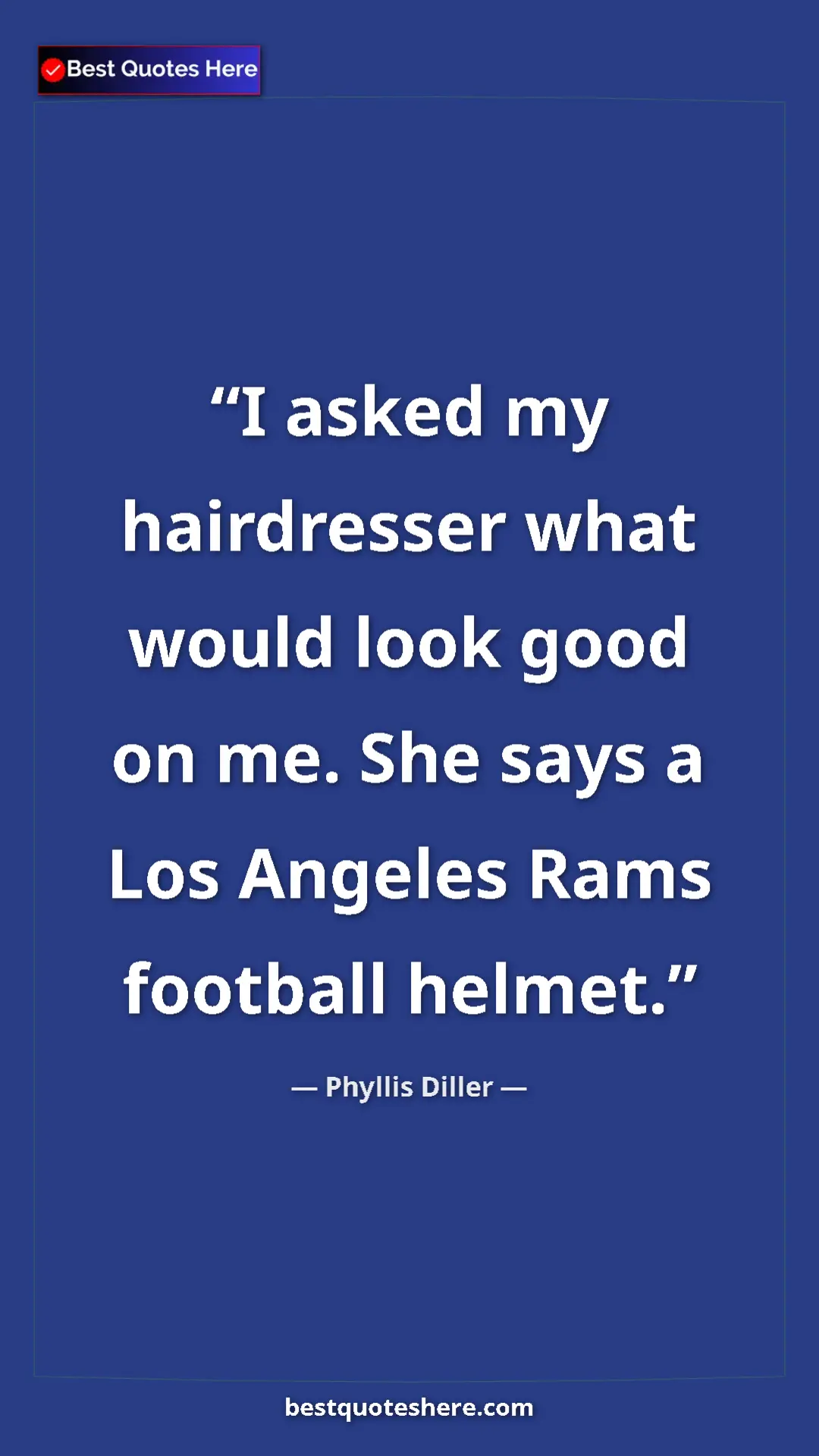 Pinterest quote poster by Phyllis Diller: "I asked my hairdresser what would look good on me. She says..."