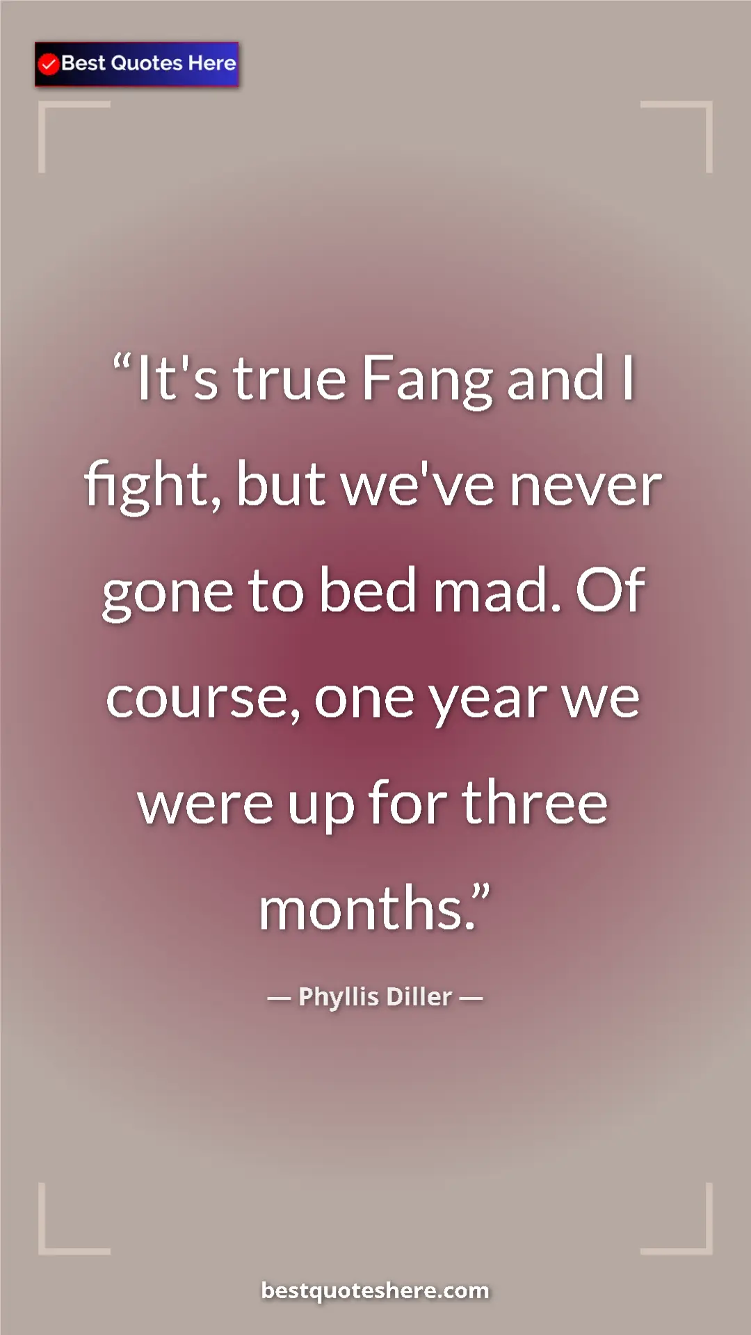 Pinterest quote poster by Phyllis Diller: "It's true Fang and I fight, but we've never gone to bed..."