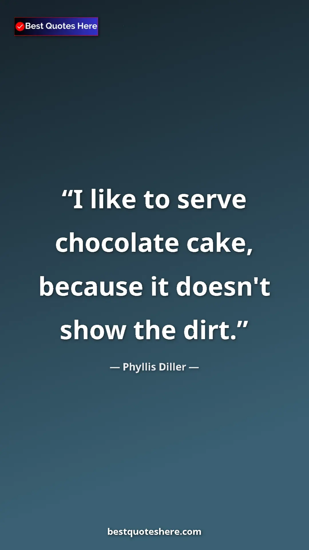 Phyllis Diller Quote Card: "I like to serve chocolate cake, because it doesn't show the..." Pinterest quote poster by Phyllis Diller: "I like to serve chocolate cake, because it doesn't show the..."
