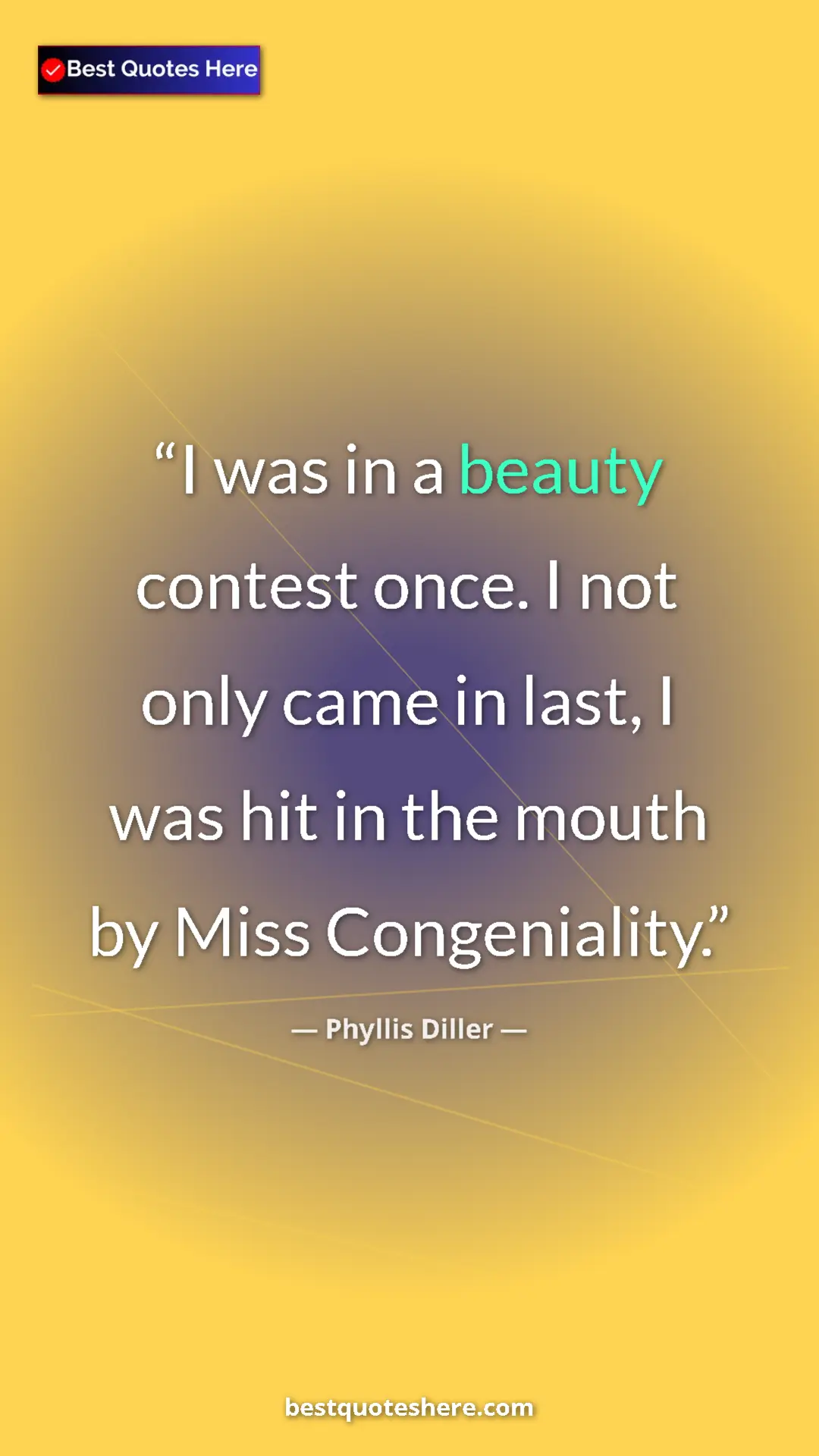 Pinterest quote poster by Phyllis Diller: "I was in a beauty contest once. I not only came in last, I..."