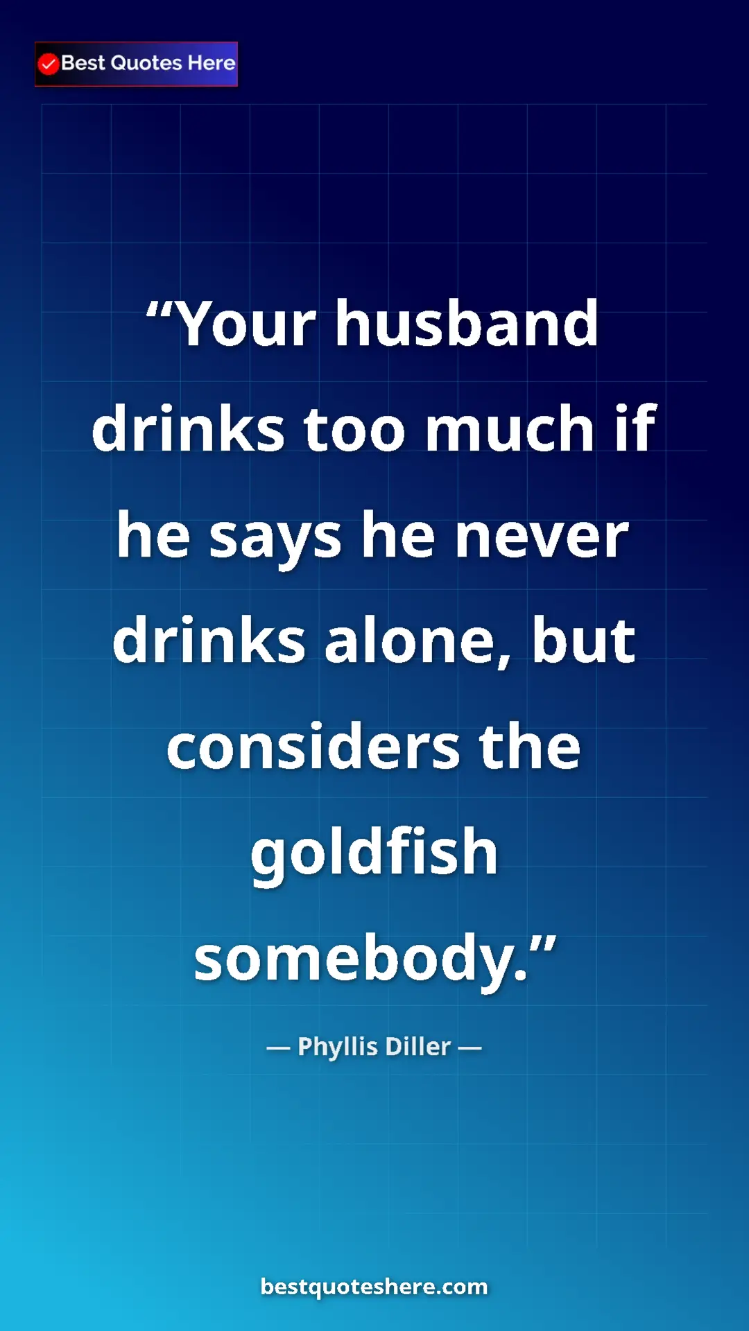 Pinterest quote poster by Phyllis Diller: "Your husband drinks too much if he says he never drinks..."