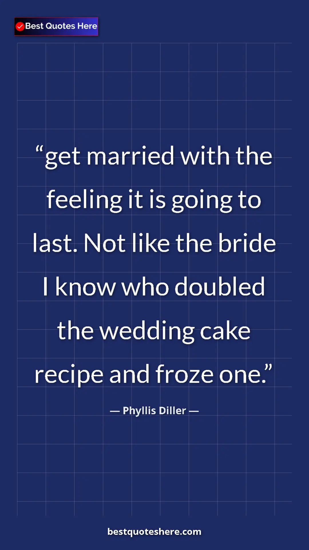Pinterest quote poster by Phyllis Diller: "get married with the feeling it is going to last. Not like..."