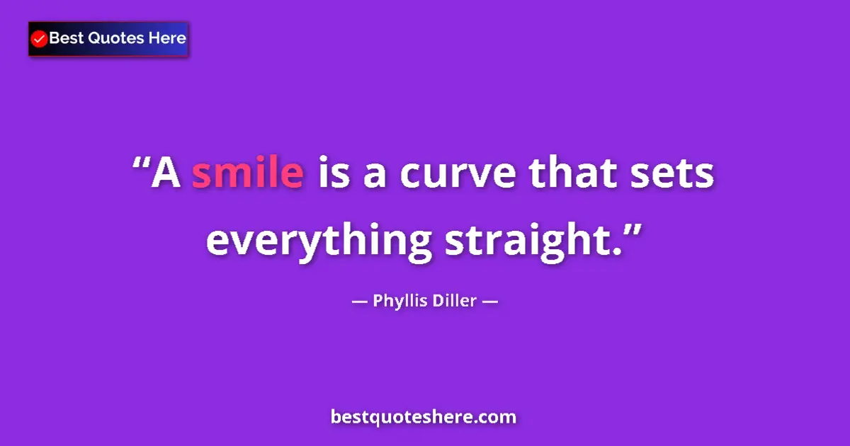 Image for the quote by Phyllis Diller: A smile is a curve that sets everything straight....