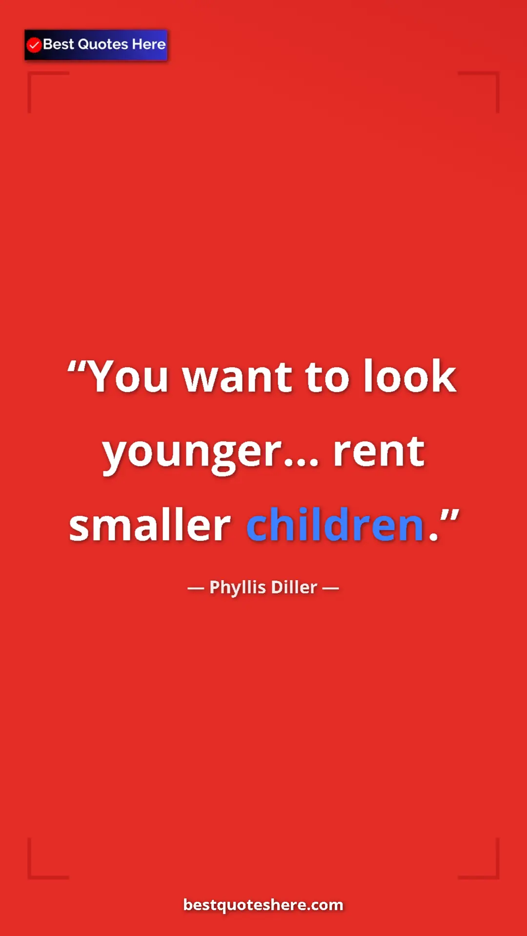 Pinterest quote poster by Phyllis Diller: "You want to look younger... rent smaller children."