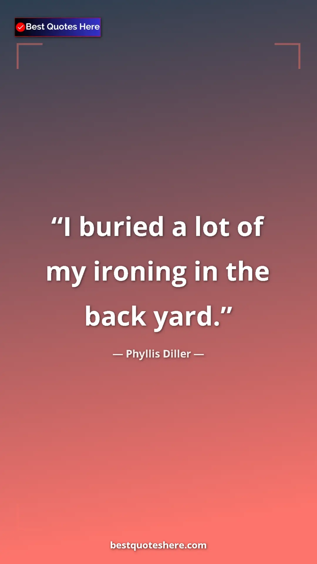 Pinterest quote poster by Phyllis Diller: "I buried a lot of my ironing in the back yard."