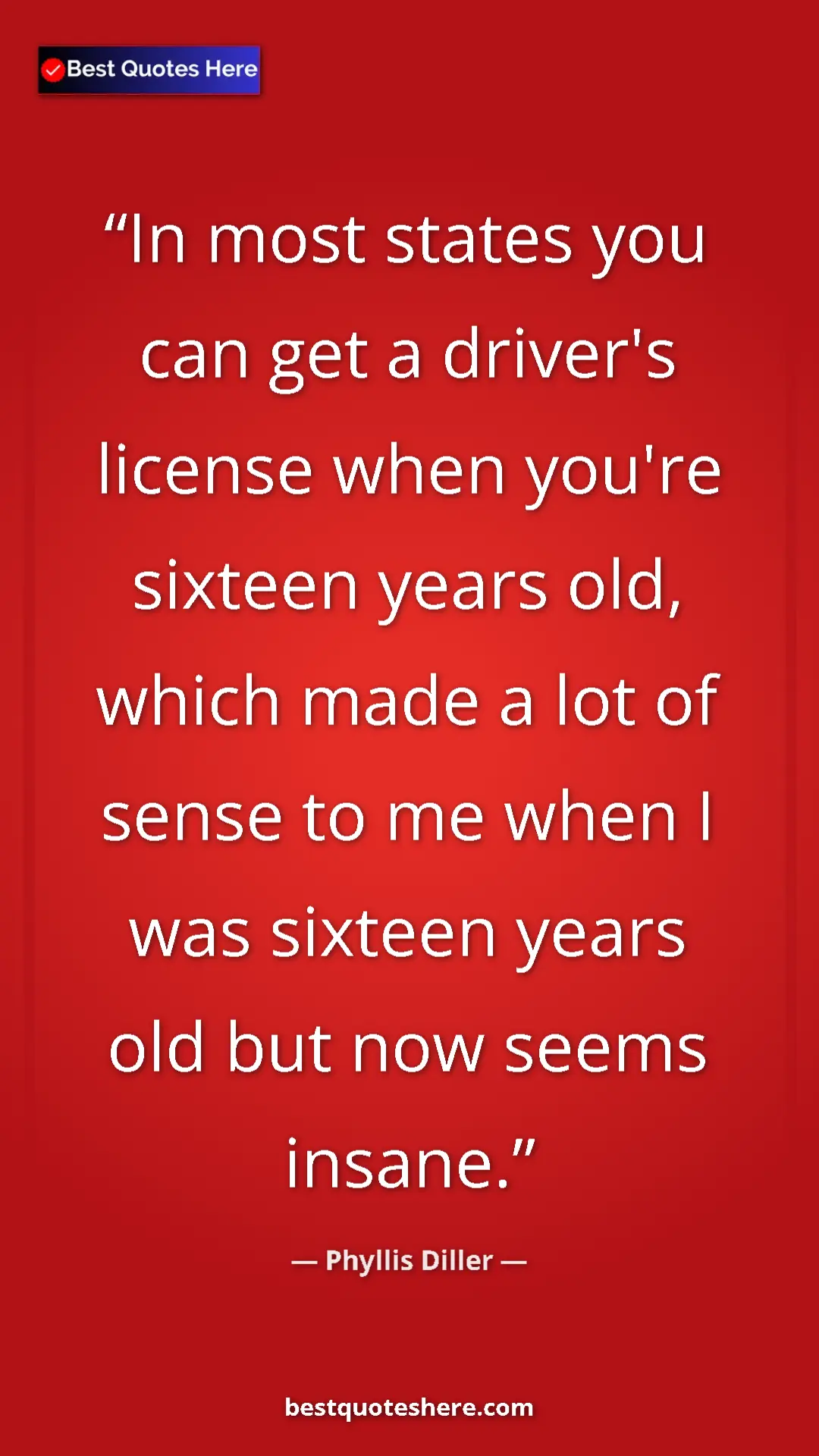 Pinterest quote poster by Phyllis Diller: "In most states you can get a driver's license when you're..."