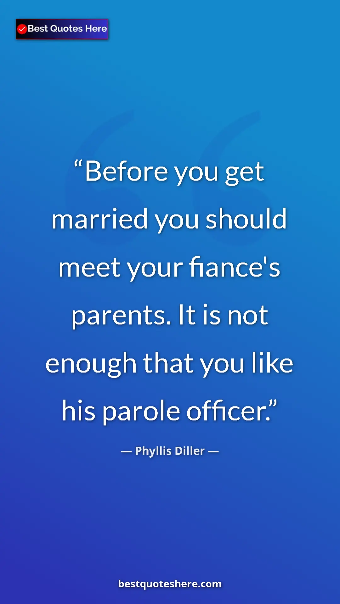 Pinterest quote poster by Phyllis Diller: "Before you get married you should meet your fiance's..."