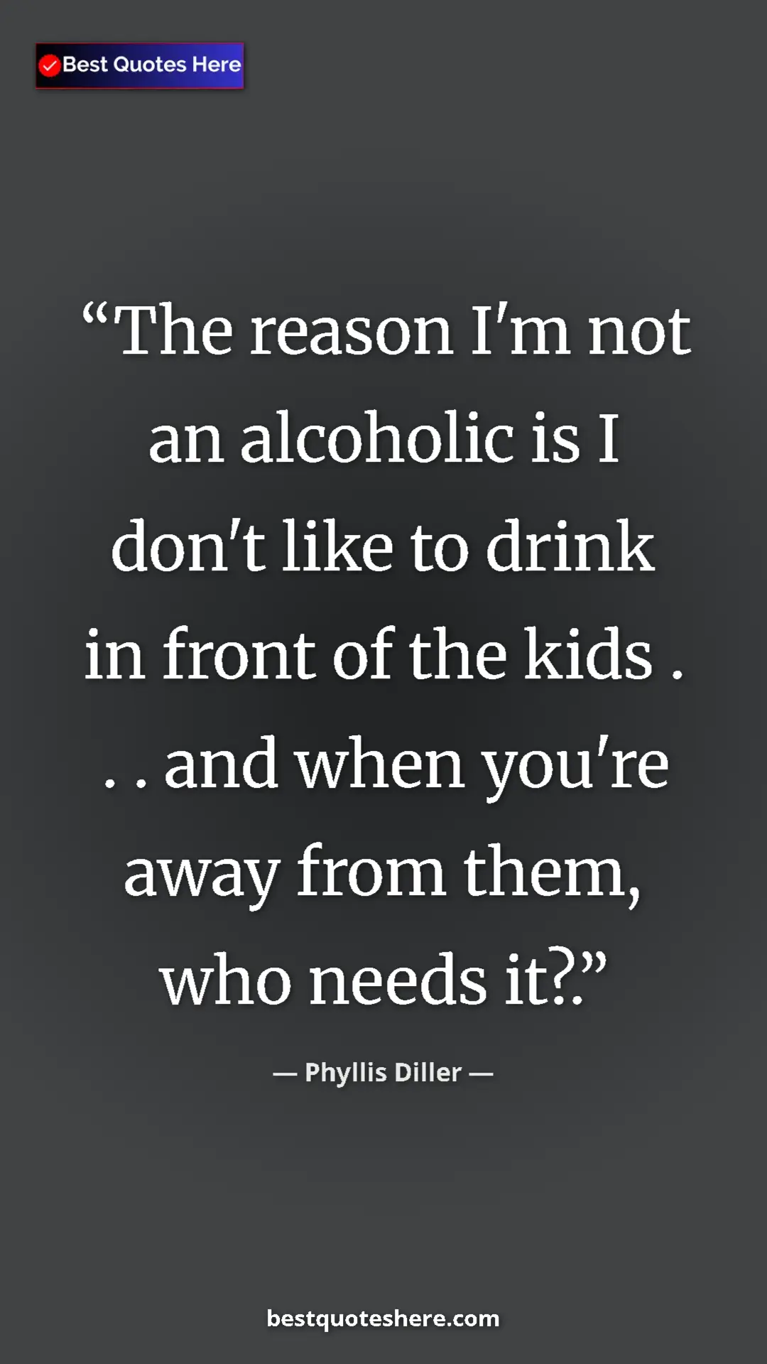 Pinterest quote poster by Phyllis Diller: "The reason I'm not an alcoholic is I don't like to drink in..."