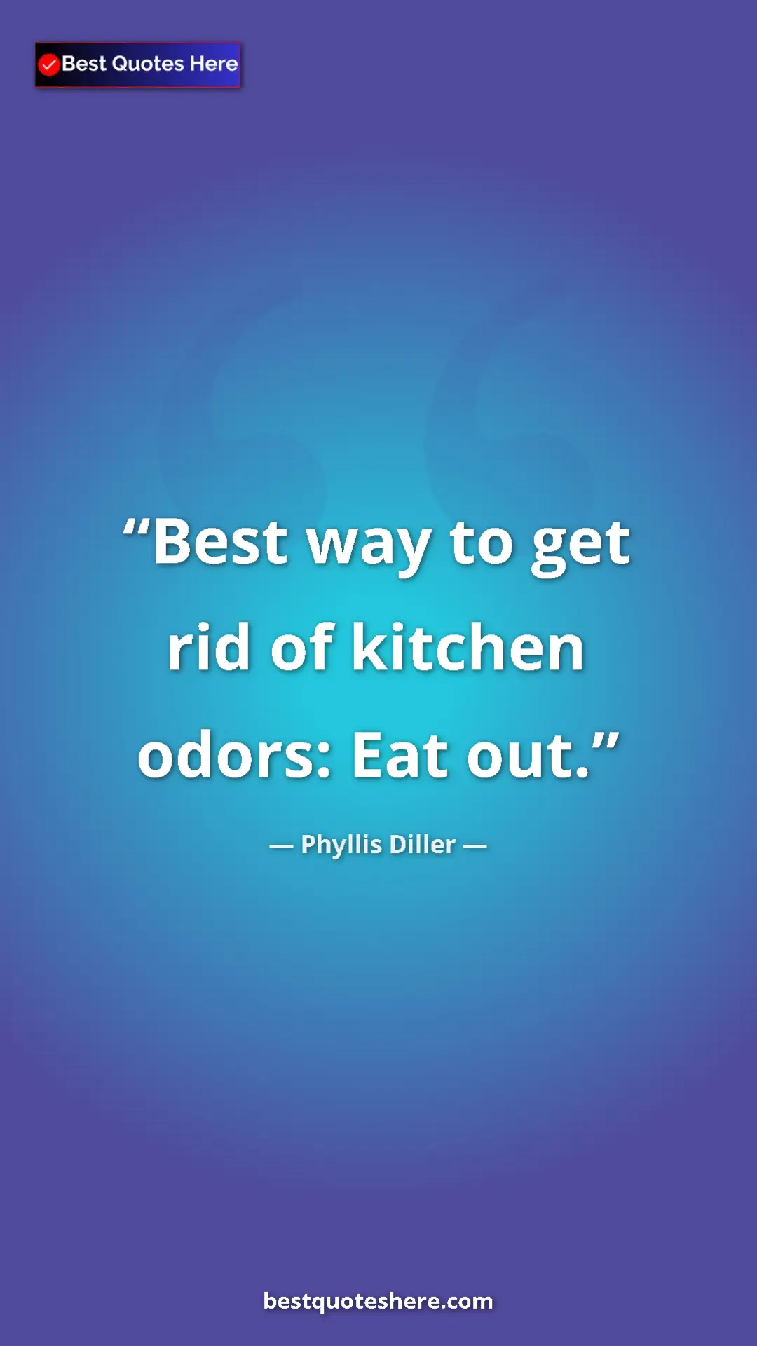 Phyllis Diller Quote Card: "Best way to get rid of kitchen odors: Eat out." Pinterest quote poster by Phyllis Diller: "Best way to get rid of kitchen odors: Eat out."