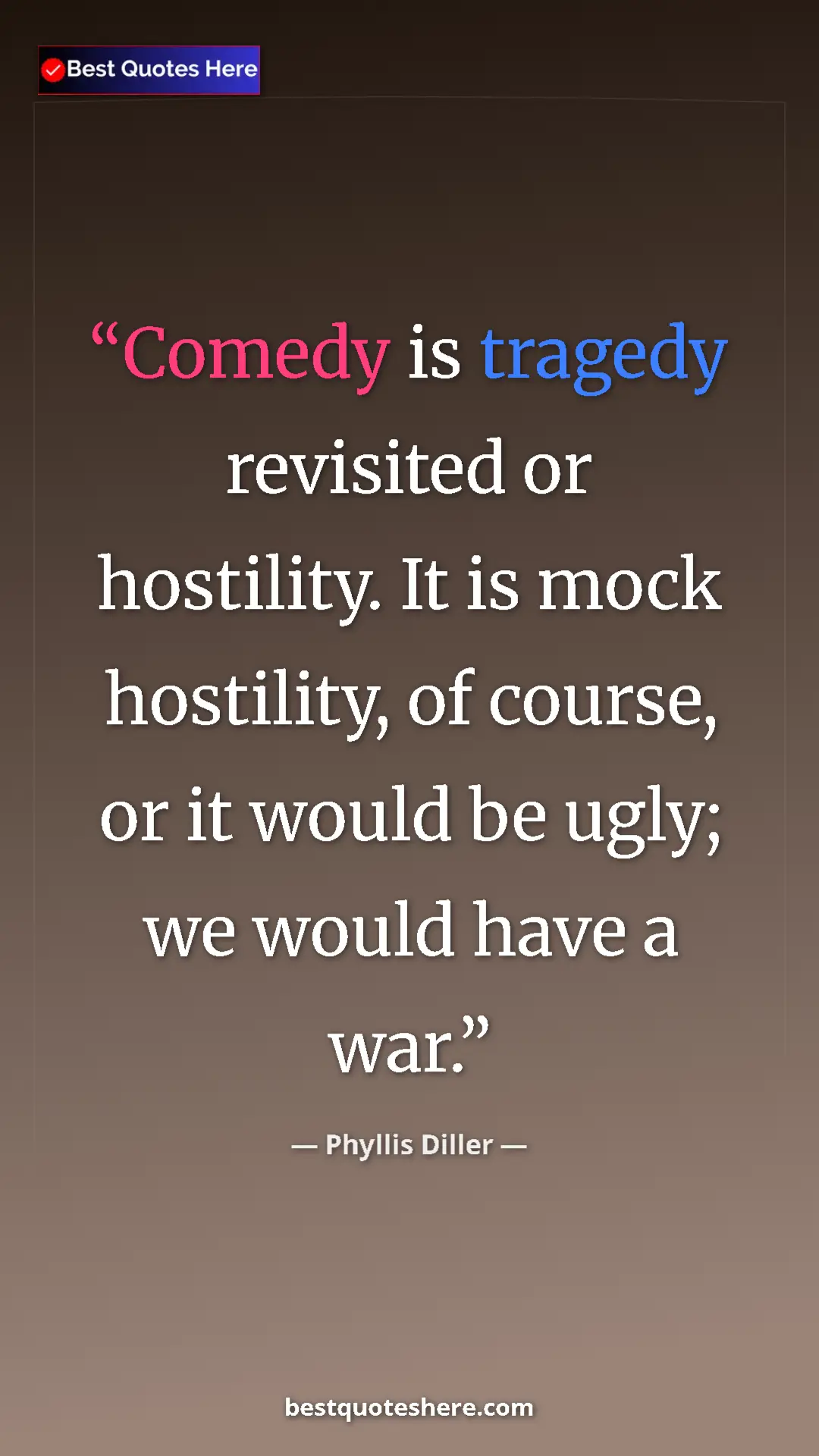 Pinterest quote poster by Phyllis Diller: "Comedy is tragedy revisited or hostility. It is mock..."